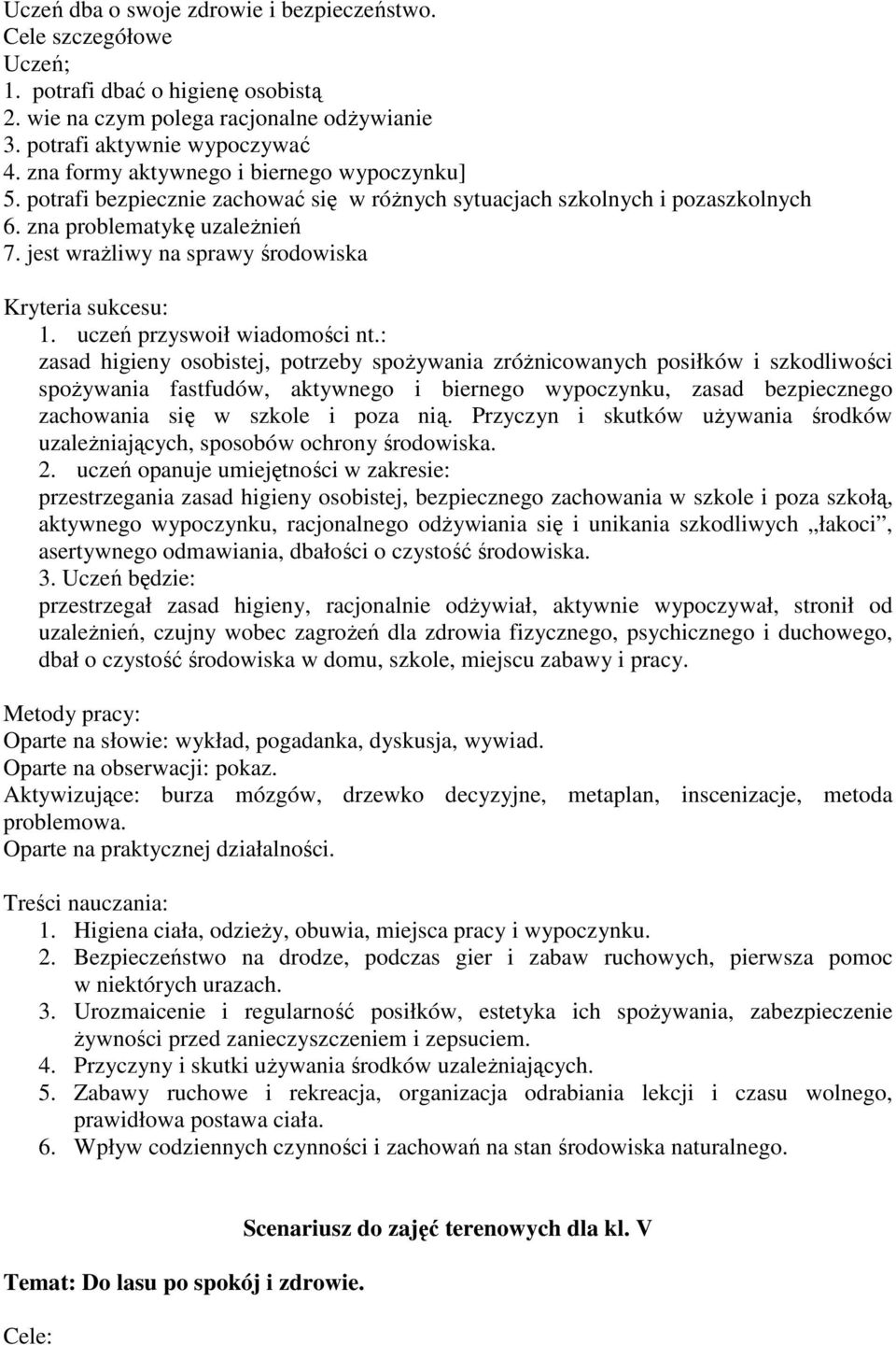jest wraŝliwy na sprawy środowiska Kryteria sukcesu: 1. uczeń przyswoił wiadomości nt.