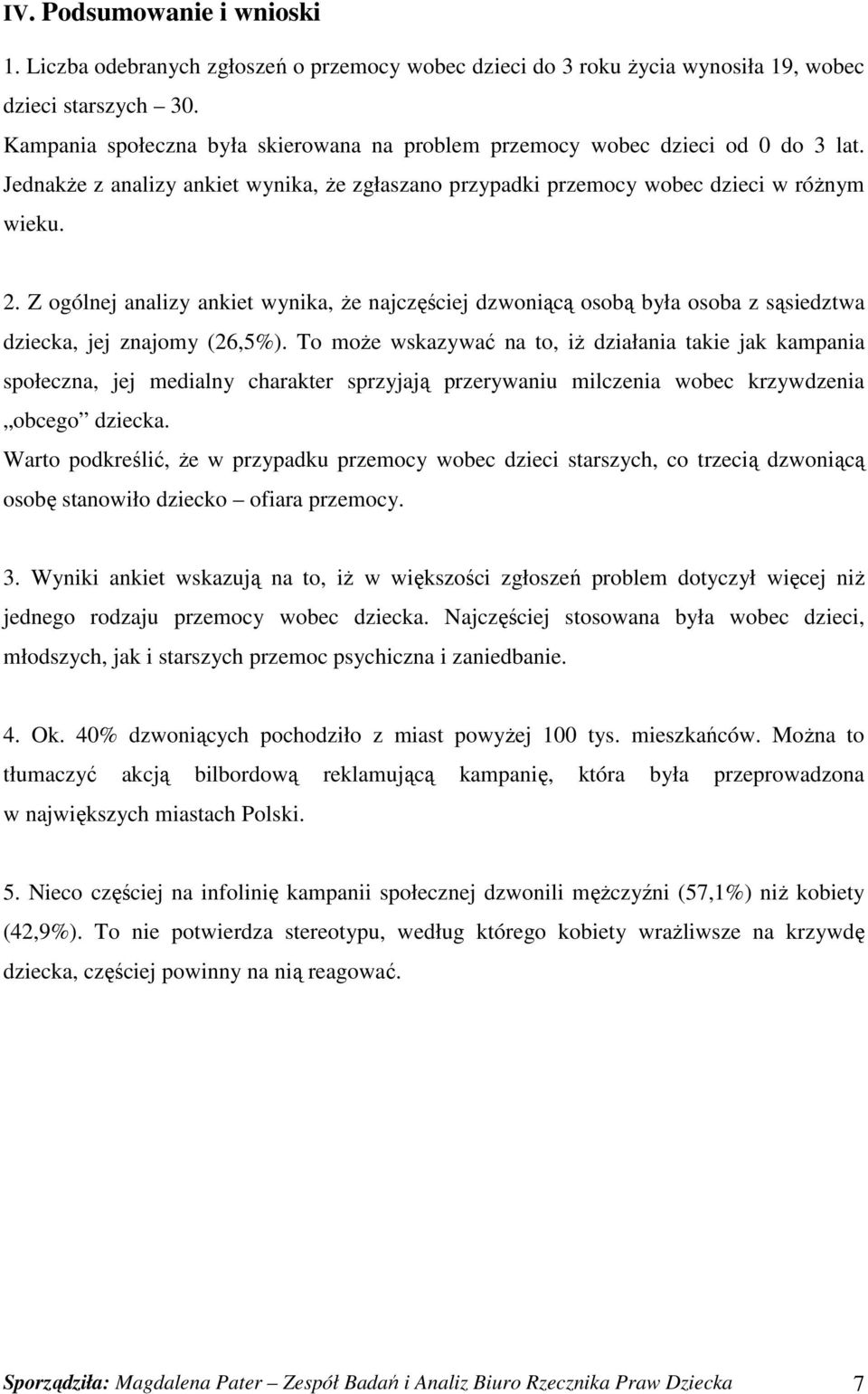 Z ogólnej analizy ankiet wynika, Ŝe najczęściej dzwoniącą osobą była osoba z sąsiedztwa dziecka, jej znajomy (26,5%).