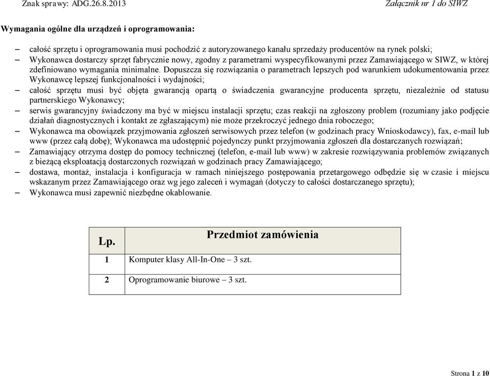 Dopuszcza się rozwiązania o parametrach lepszych pod warunkiem udokumentowania przez Wykonawcę lepszej funkcjonalności i wydajności; całość sprzętu musi być objęta gwarancją opartą o świadczenia