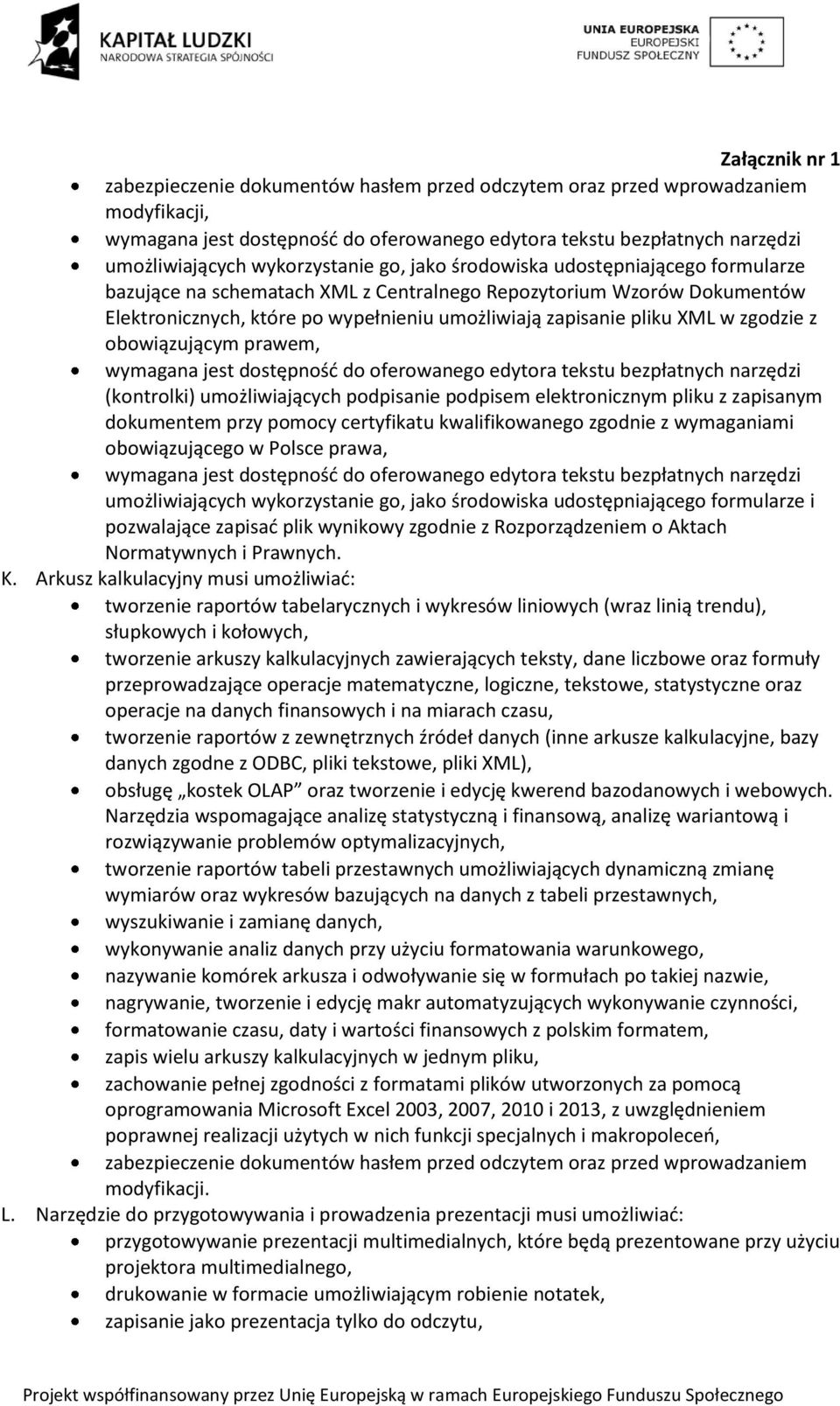 elektronicznym pliku z zapisanym dokumentem przy pomocy certyfikatu kwalifikowanego zgodnie z wymaganiami obowiązującego w Polsce prawa, umożliwiających wykorzystanie go, jako środowiska