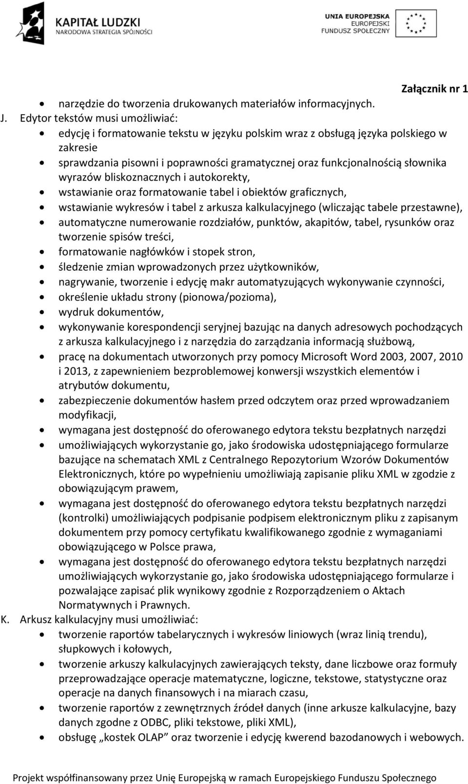 wyrazów bliskoznacznych i autokorekty, wstawianie oraz formatowanie tabel i obiektów graficznych, wstawianie wykresów i tabel z arkusza kalkulacyjnego (wliczając tabele przestawne), automatyczne