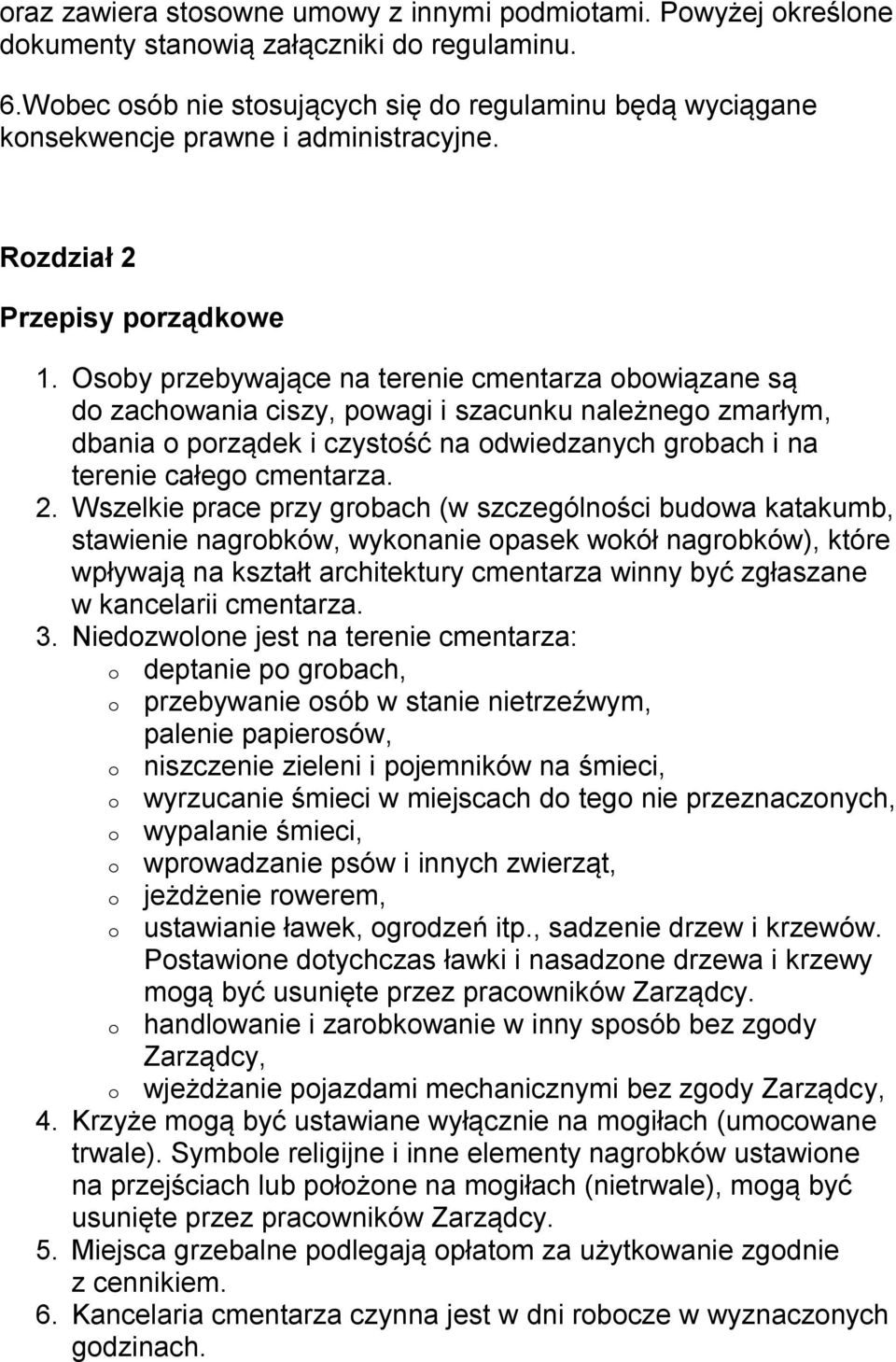 Osby przebywające na terenie cmentarza bwiązane są d zachwania ciszy, pwagi i szacunku należneg zmarłym, dbania prządek i czystść na dwiedzanych grbach i na terenie całeg cmentarza. 2.