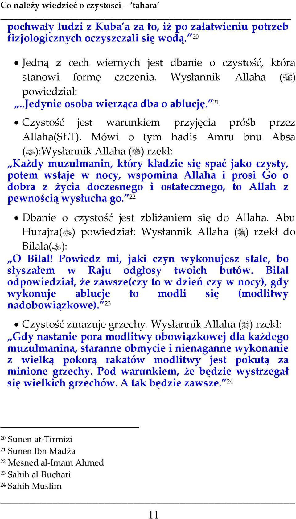 Mówi o tym hadis Amru bnu Absa ( ):Wysłannik Allaha ( ) rzekł: Każdy muzułmanin, który kładzie się spać jako czysty, potem wstaje w nocy, wspomina Allaha i prosi Go o dobra z życia doczesnego i