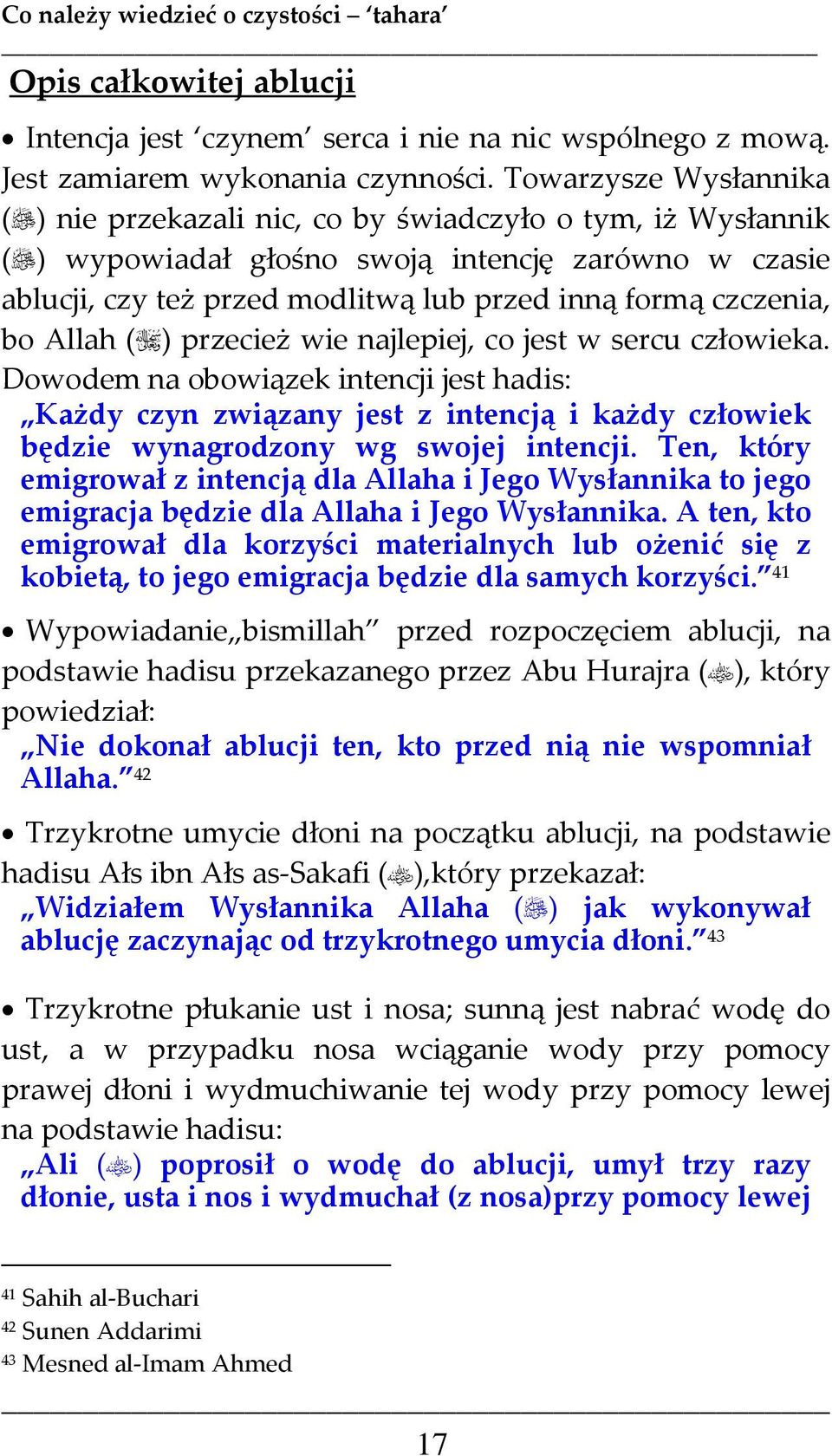 bo Allah ( ) przecież wie najlepiej, co jest w sercu człowieka. Dowodem na obowiązek intencji jest hadis: Każdy czyn związany jest z intencją i każdy człowiek będzie wynagrodzony wg swojej intencji.