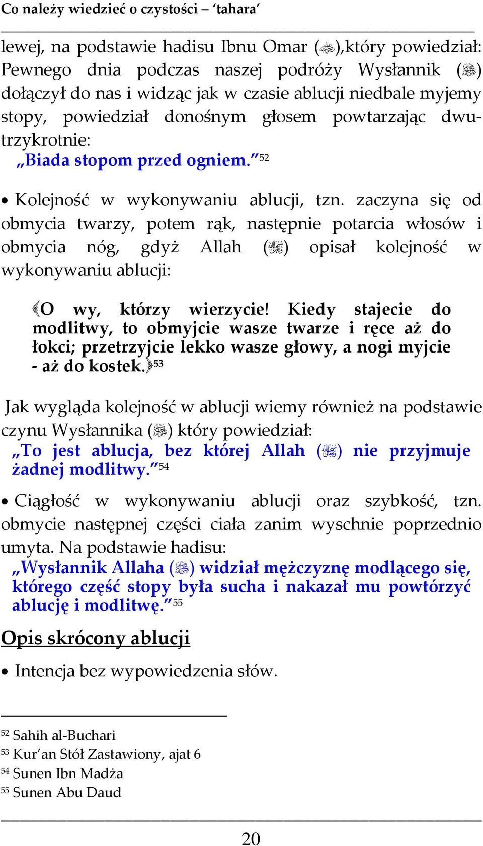zaczyna się od obmycia twarzy, potem rąk, następnie potarcia włosów i obmycia nóg, gdyż Allah ( ) opisał kolejność w wykonywaniu ablucji: O wy, którzy wierzycie!