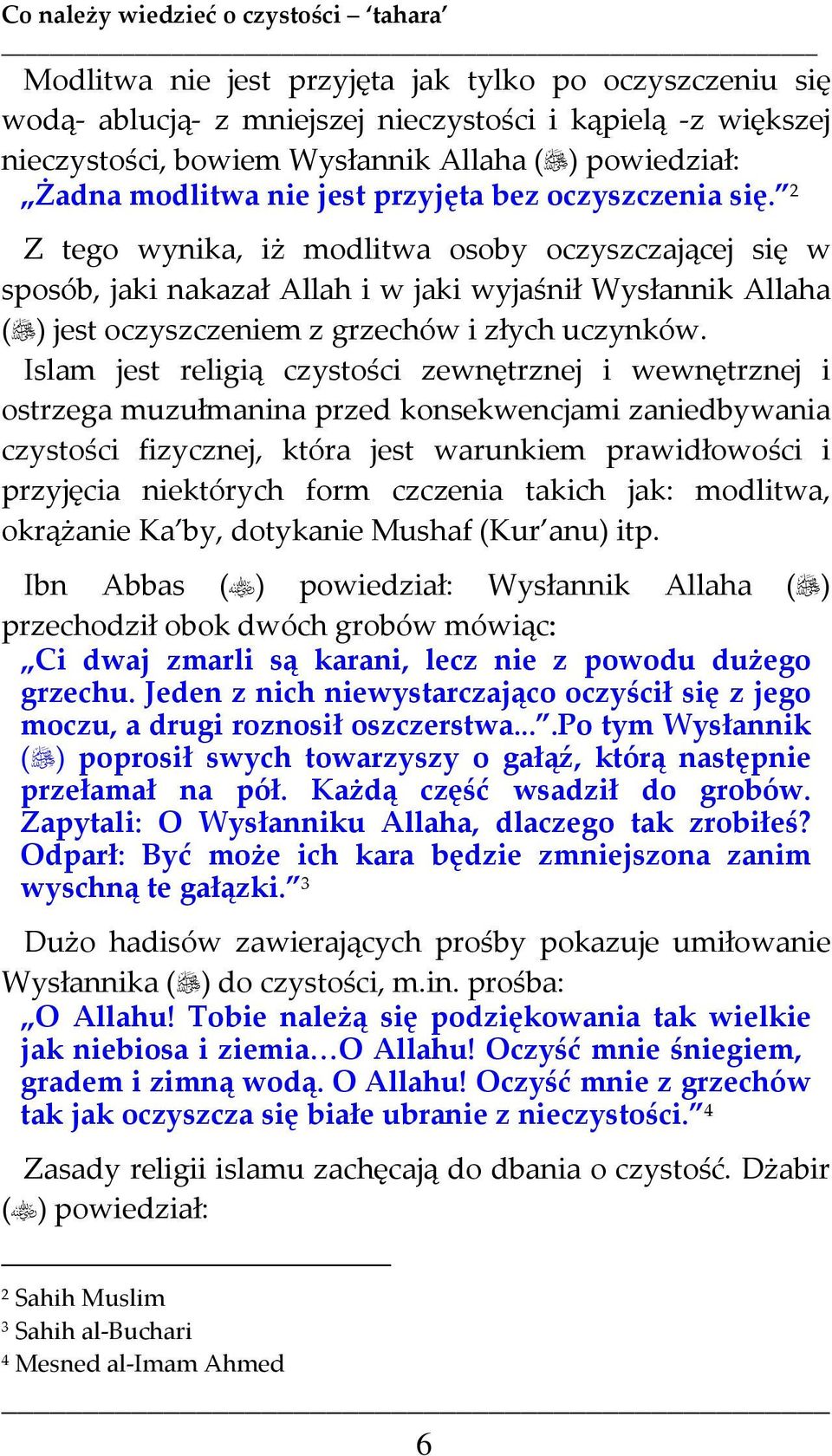 Islam jest religią czystości zewnętrznej i wewnętrznej i ostrzega muzułmanina przed konsekwencjami zaniedbywania czystości fizycznej, która jest warunkiem prawidłowości i przyjęcia niektórych form