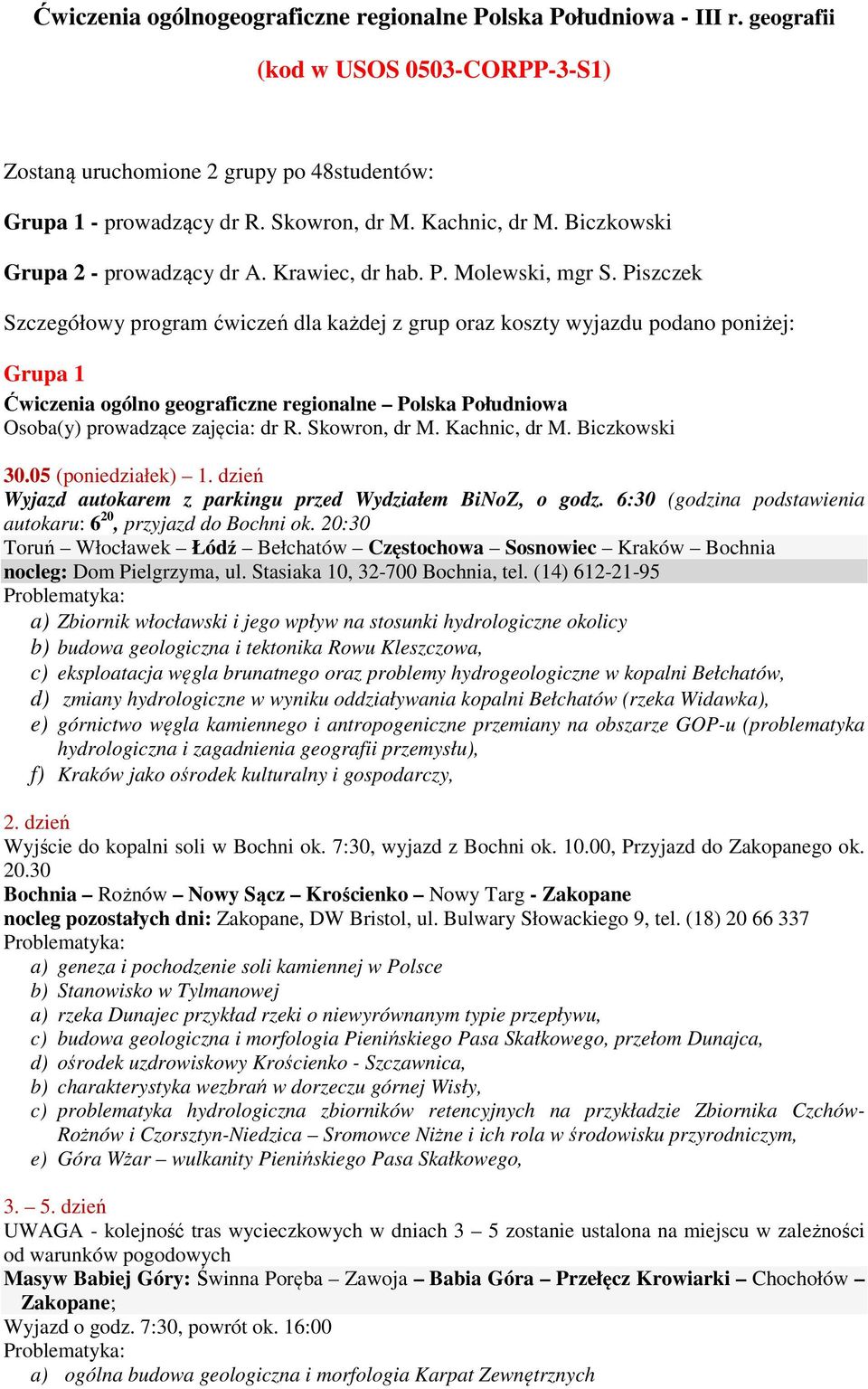 Piszczek Szczegółowy program ćwiczeń dla każdej z grup oraz koszty wyjazdu podano poniżej: Grupa 1 Ćwiczenia ogólno geograficzne regionalne Polska Południowa Osoba(y) prowadzące zajęcia: dr R.