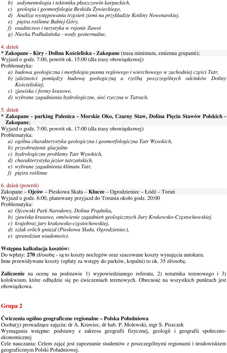 dzień * Zakopane - Kiry - Dolina Kościeliska - Zakopane (trasa minimum, zmienna grupami); Wyjazd o godz. 7:00, powrót ok.