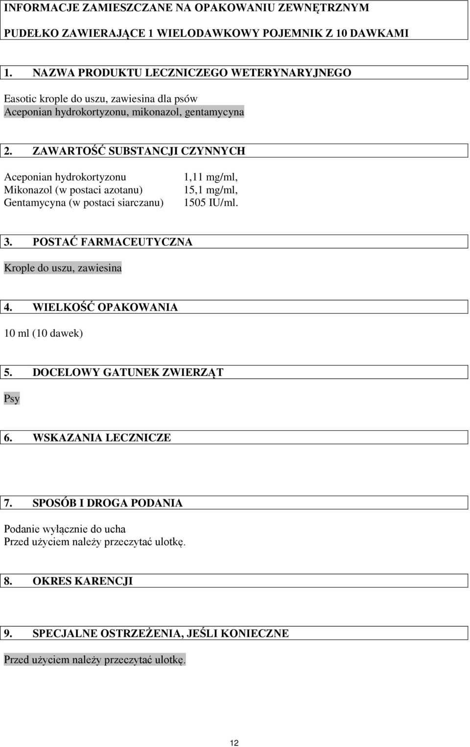 ZAWARTOŚĆ SUBSTANCJI CZYNNYCH Aceponian hydrokortyzonu Mikonazol (w postaci azotanu) Gentamycyna (w postaci siarczanu) 1,11 mg/ml, 15,1 mg/ml, 1505 IU/ml. 3.