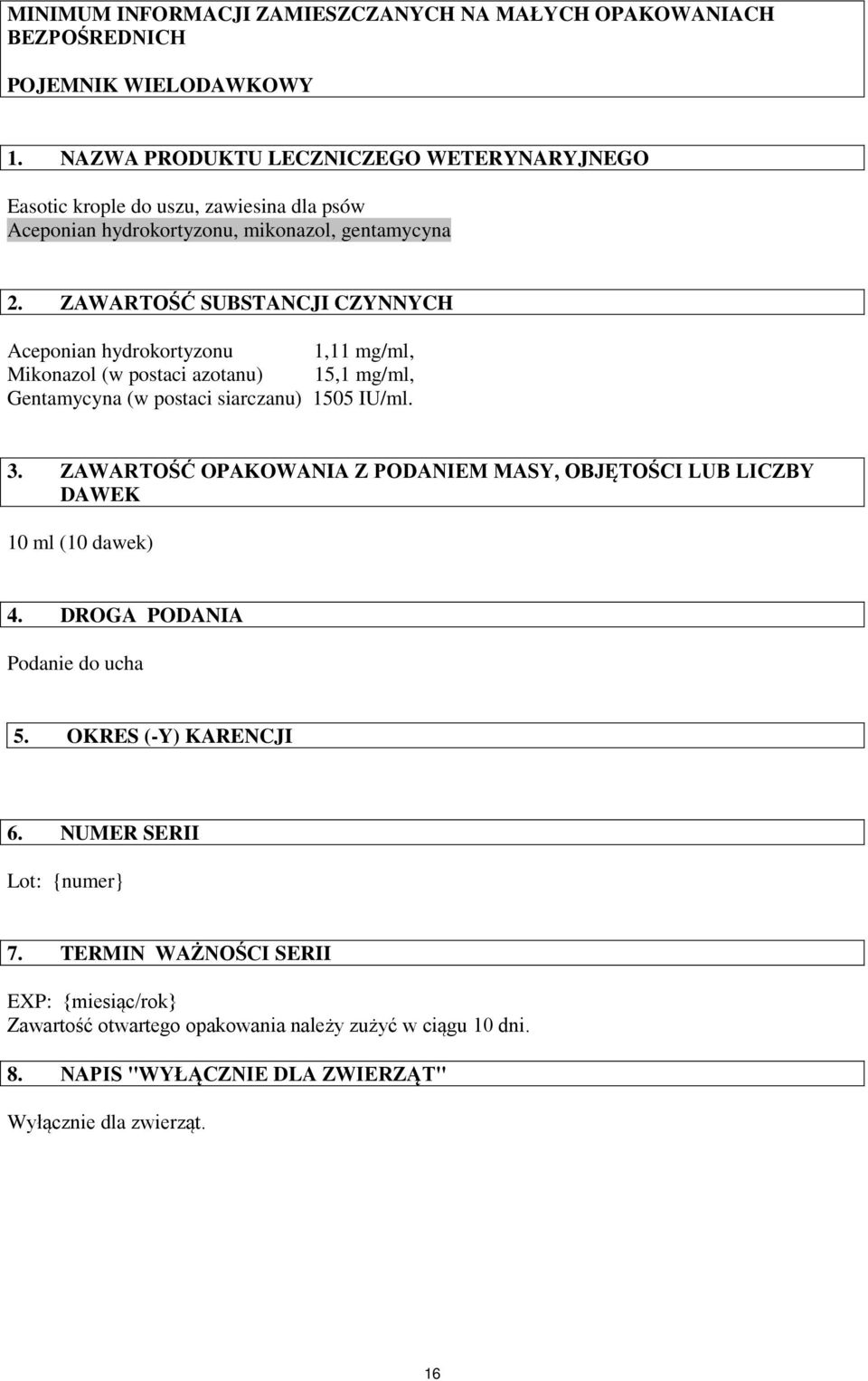 ZAWARTOŚĆ SUBSTANCJI CZYNNYCH Aceponian hydrokortyzonu 1,11 mg/ml, Mikonazol (w postaci azotanu) 15,1 mg/ml, Gentamycyna (w postaci siarczanu) 1505 IU/ml. 3.
