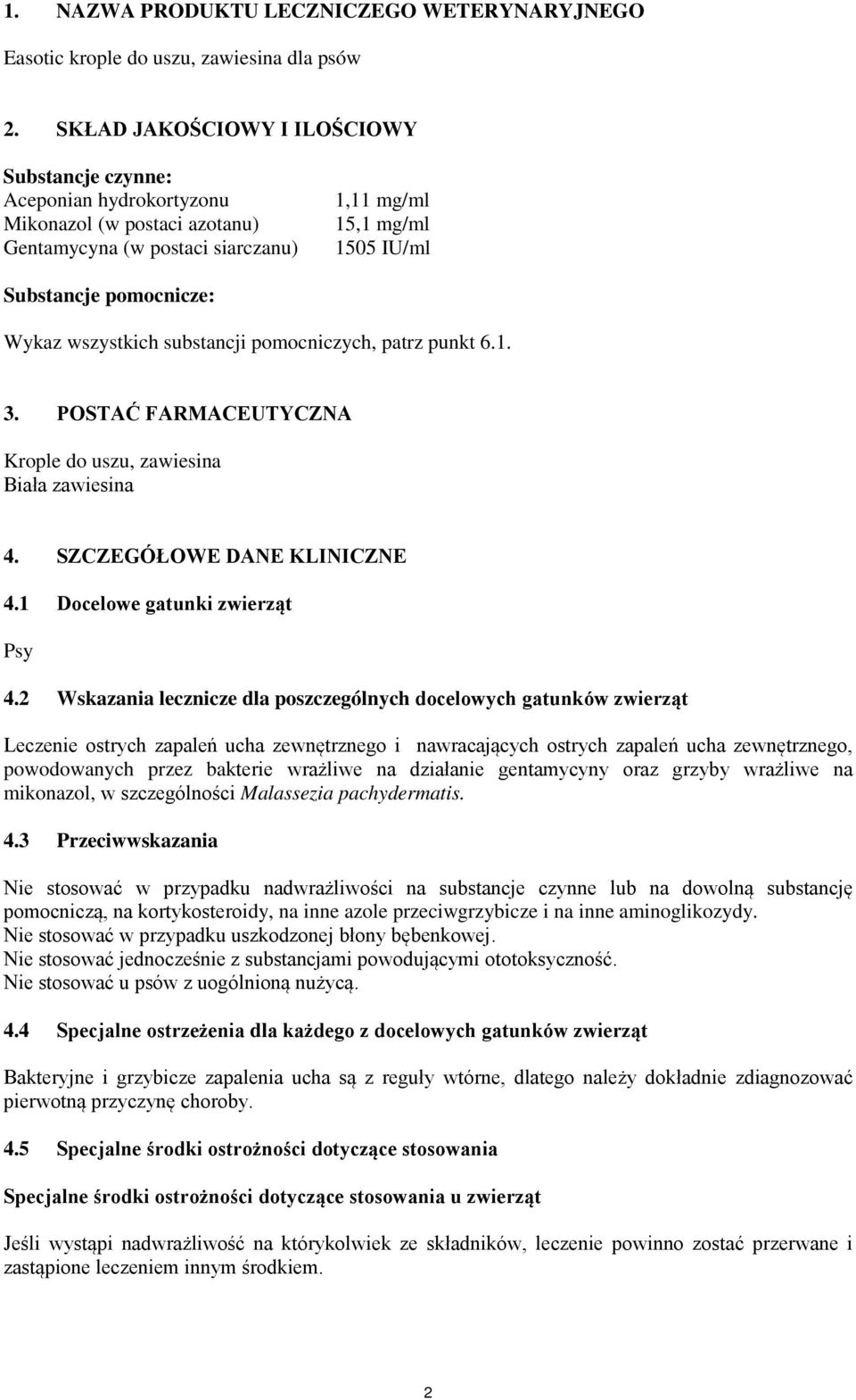 wszystkich substancji pomocniczych, patrz punkt 6.1. 3. POSTAĆ FARMACEUTYCZNA Krople do uszu, zawiesina Biała zawiesina 4. SZCZEGÓŁOWE DANE KLINICZNE 4.1 Docelowe gatunki zwierząt Psy 4.