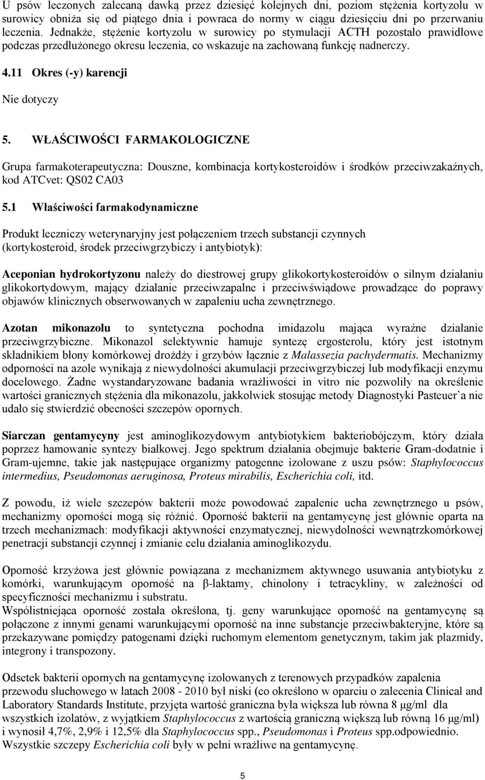 11 Okres (-y) karencji Nie dotyczy 5. WŁAŚCIWOŚCI FARMAKOLOGICZNE Grupa farmakoterapeutyczna: Douszne, kombinacja kortykosteroidów i środków przeciwzakaźnych, kod ATCvet: QS02 CA03 5.