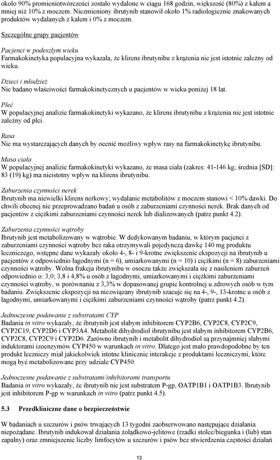 Szczególne grupy pacjentów Pacjenci w podeszłym wieku Farmakokinetyka populacyjna wykazała, że klirens ibrutynibu z krążenia nie jest istotnie zależny od wieku.