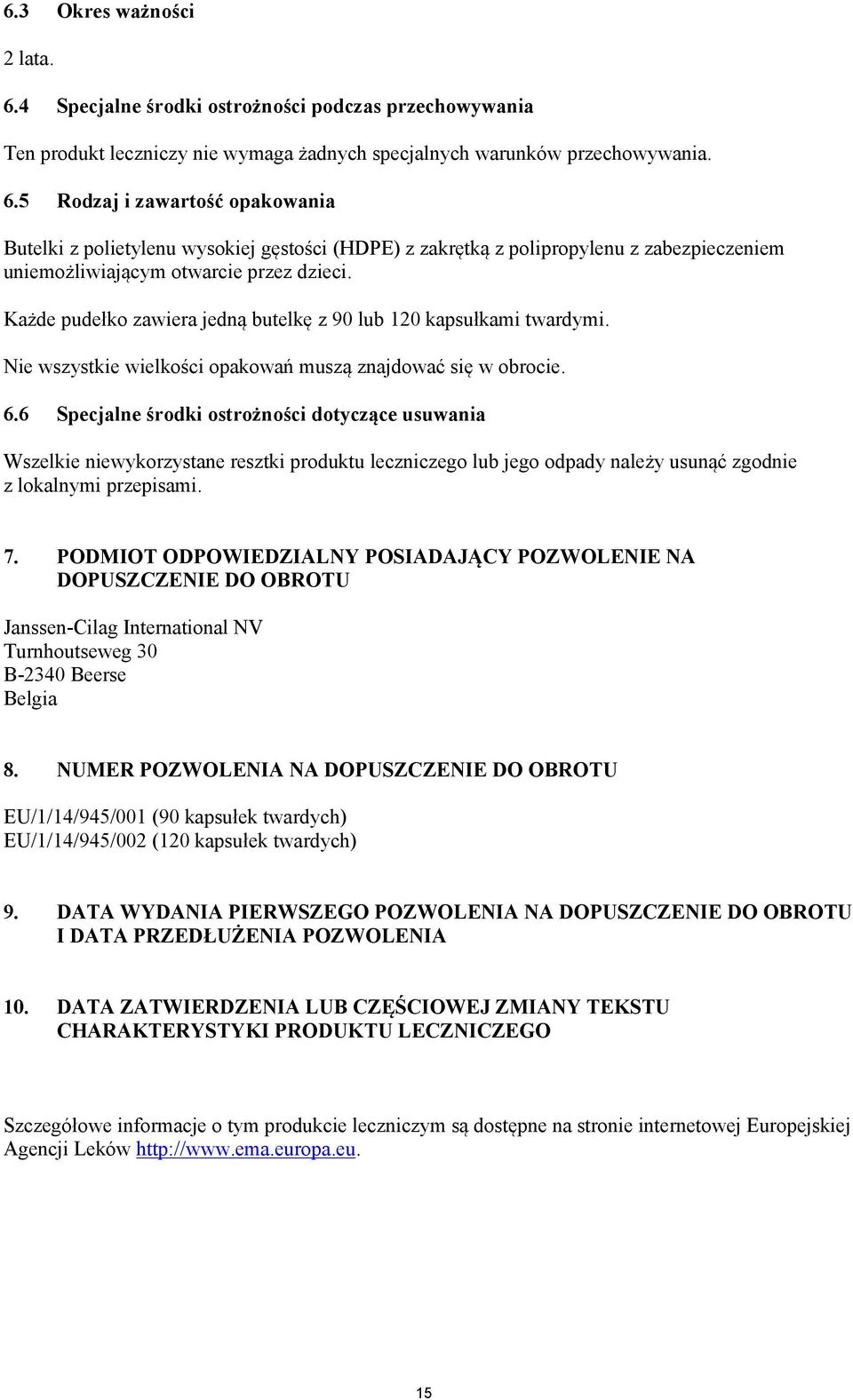 6 Specjalne środki ostrożności dotyczące usuwania Wszelkie niewykorzystane resztki produktu leczniczego lub jego odpady należy usunąć zgodnie z lokalnymi przepisami. 7.