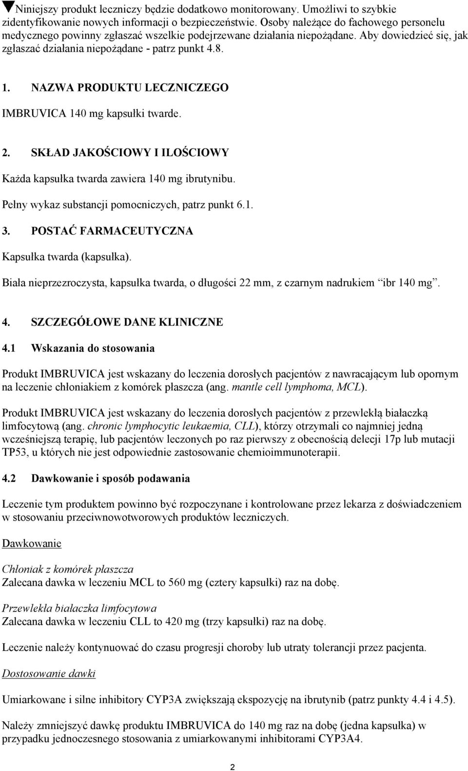 NAZWA PRODUKTU LECZNICZEGO IMBRUVICA 140 mg kapsułki twarde. 2. SKŁAD JAKOŚCIOWY I ILOŚCIOWY Każda kapsułka twarda zawiera 140 mg ibrutynibu. Pełny wykaz substancji pomocniczych, patrz punkt 6.1. 3.