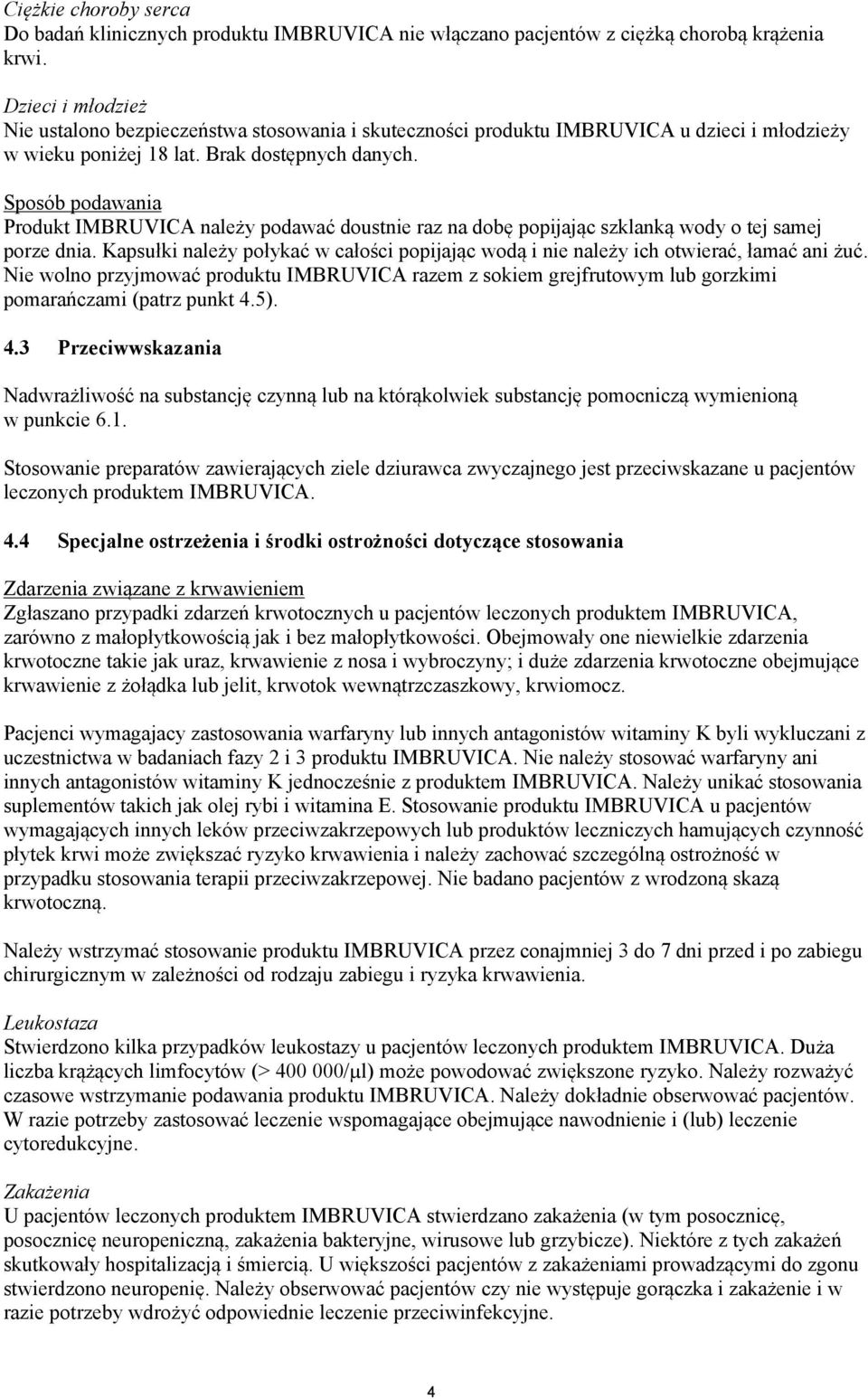 Sposób podawania Produkt IMBRUVICA należy podawać doustnie raz na dobę popijając szklanką wody o tej samej porze dnia.
