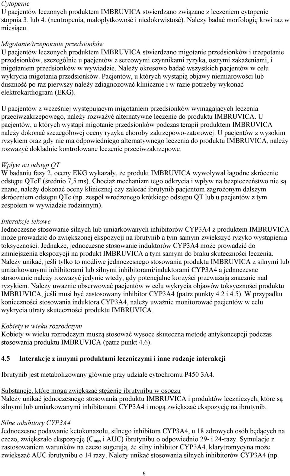 Migotanie/trzepotanie przedsionków U pacjentów leczonych produktem IMBRUVICA stwierdzano migotanie przedsionków i trzepotanie przedsionków, szczególnie u pacjentów z sercowymi czynnikami ryzyka,