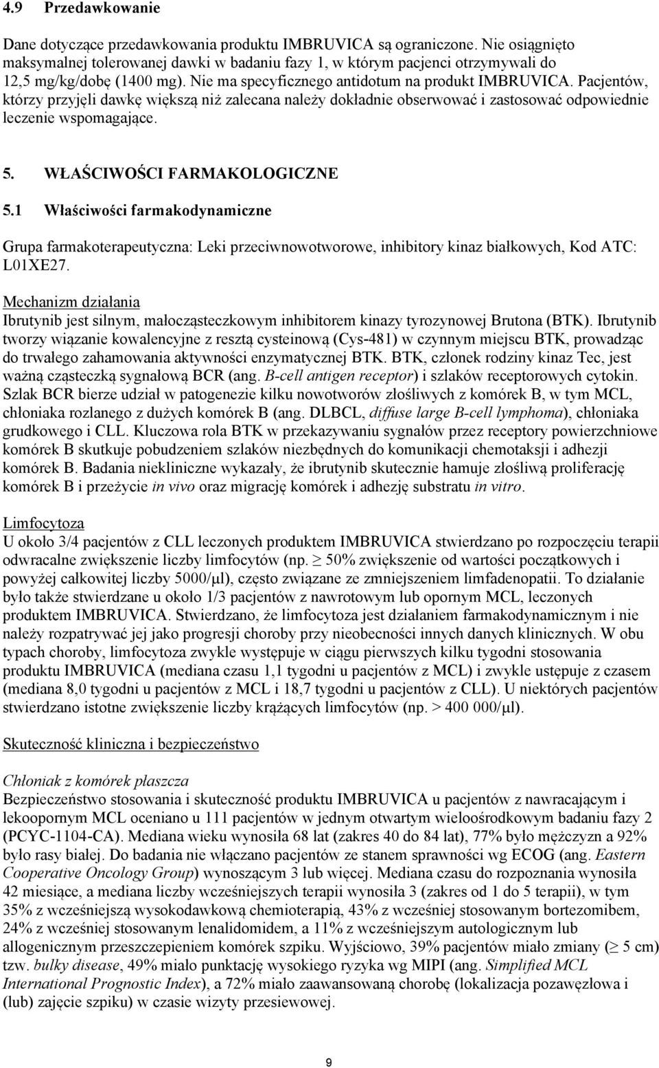 Pacjentów, którzy przyjęli dawkę większą niż zalecana należy dokładnie obserwować i zastosować odpowiednie leczenie wspomagające. 5. WŁAŚCIWOŚCI FARMAKOLOGICZNE 5.