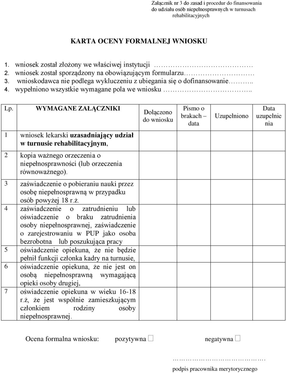 WYMAGANE ZAŁĄCZNIKI Dołączono do wniosku Pismo o brakach data Uzupełniono uzupełnie nia 1 wniosek lekarski uzasadniający udział w turnusie rehabilitacyjnym, 2 kopia ważnego orzeczenia o