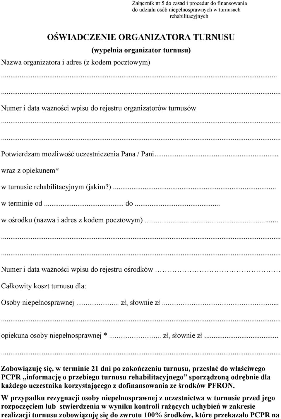 )... w terminie od... do... w ośrodku (nazwa i adres z kodem pocztowym)... Numer i data ważności wpisu do rejestru ośrodków Całkowity koszt turnusu dla: Osoby niepełnosprawnej... zł, słownie zł.