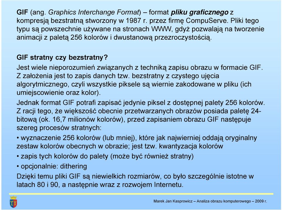 Jest wiele nieporozumień związanych z techniką zapisu obrazu w formacie GIF. Z założenia jest to zapis danych tzw.
