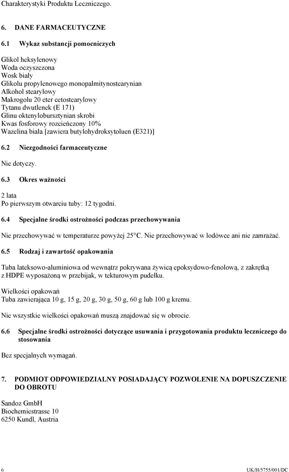 171) Glinu oktenylobursztynian skrobi Kwas fosforowy rozcieńczony 10% Wazelina biała [zawiera butylohydroksytoluen (E321)] 6.2 Niezgodności farmaceutyczne Nie dotyczy. 6.3 Okres ważności 2 lata Po pierwszym otwarciu tuby: 12 tygodni.