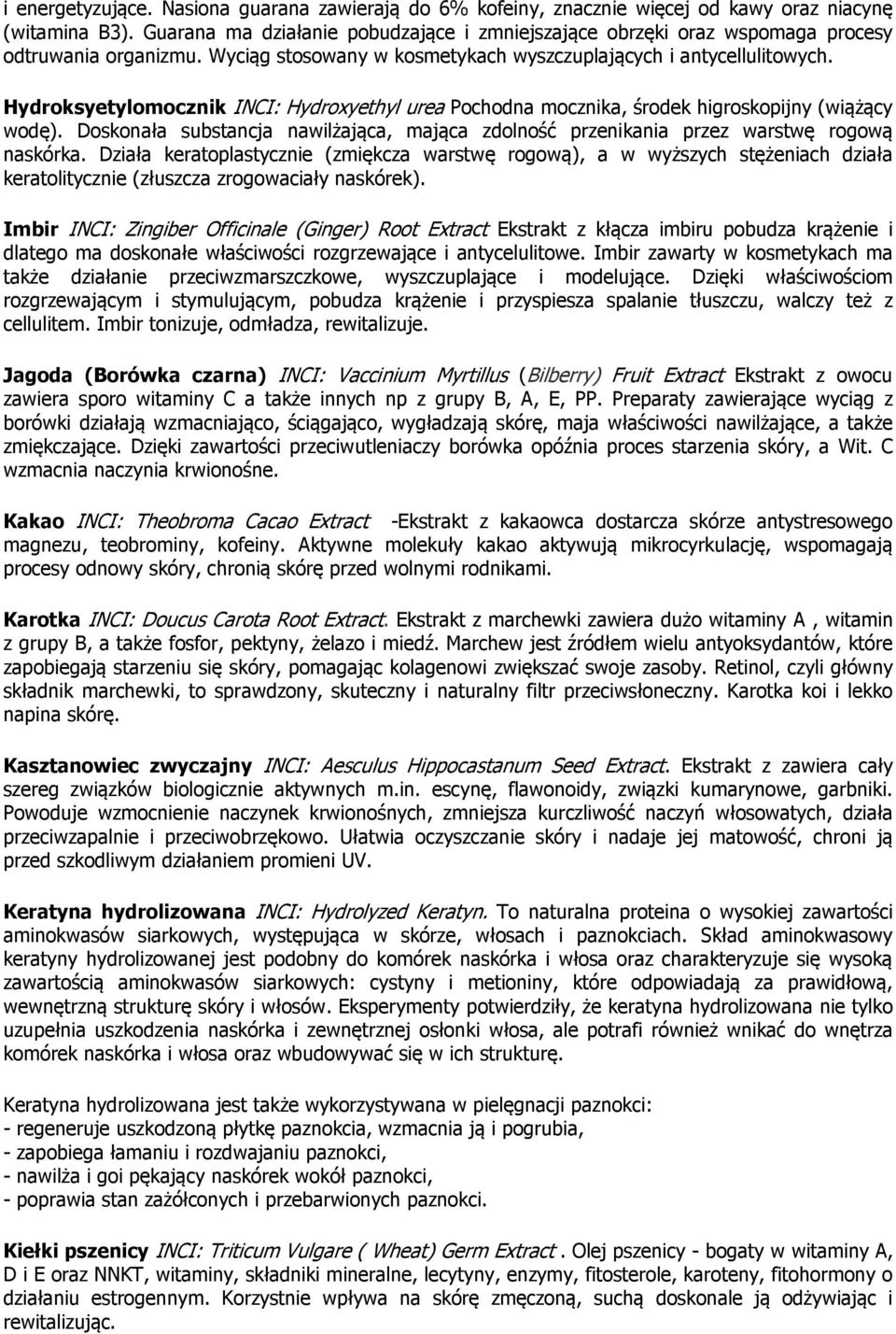 Hydroksyetylomocznik INCI: Hydroxyethyl urea Pochodna mocznika, środek higroskopijny (wiążący wodę). Doskonała substancja nawilżająca, mająca zdolność przenikania przez warstwę rogową naskórka.