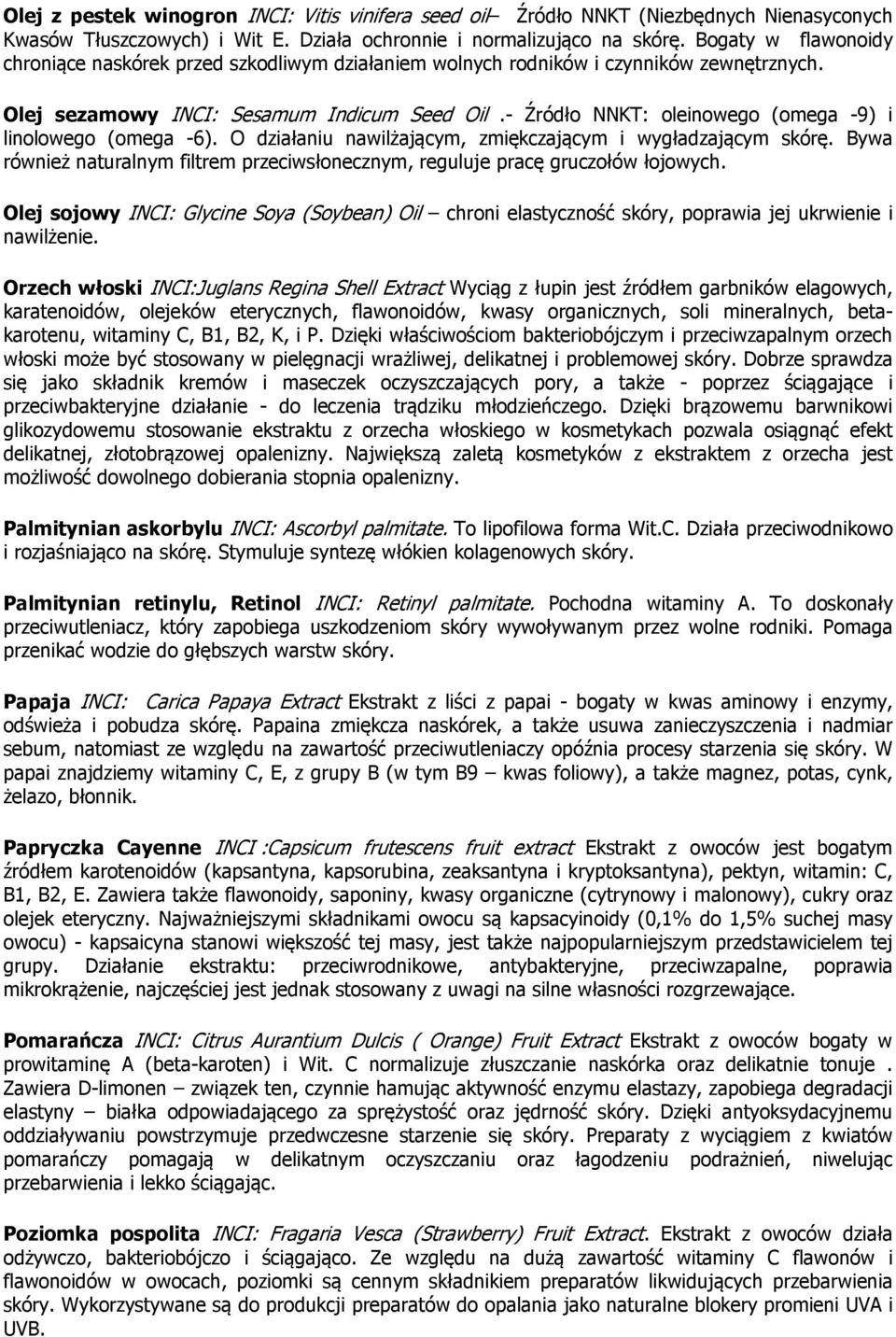 - Źródło NNKT: oleinowego (omega -9) i linolowego (omega -6). O działaniu nawilżającym, zmiękczającym i wygładzającym skórę.