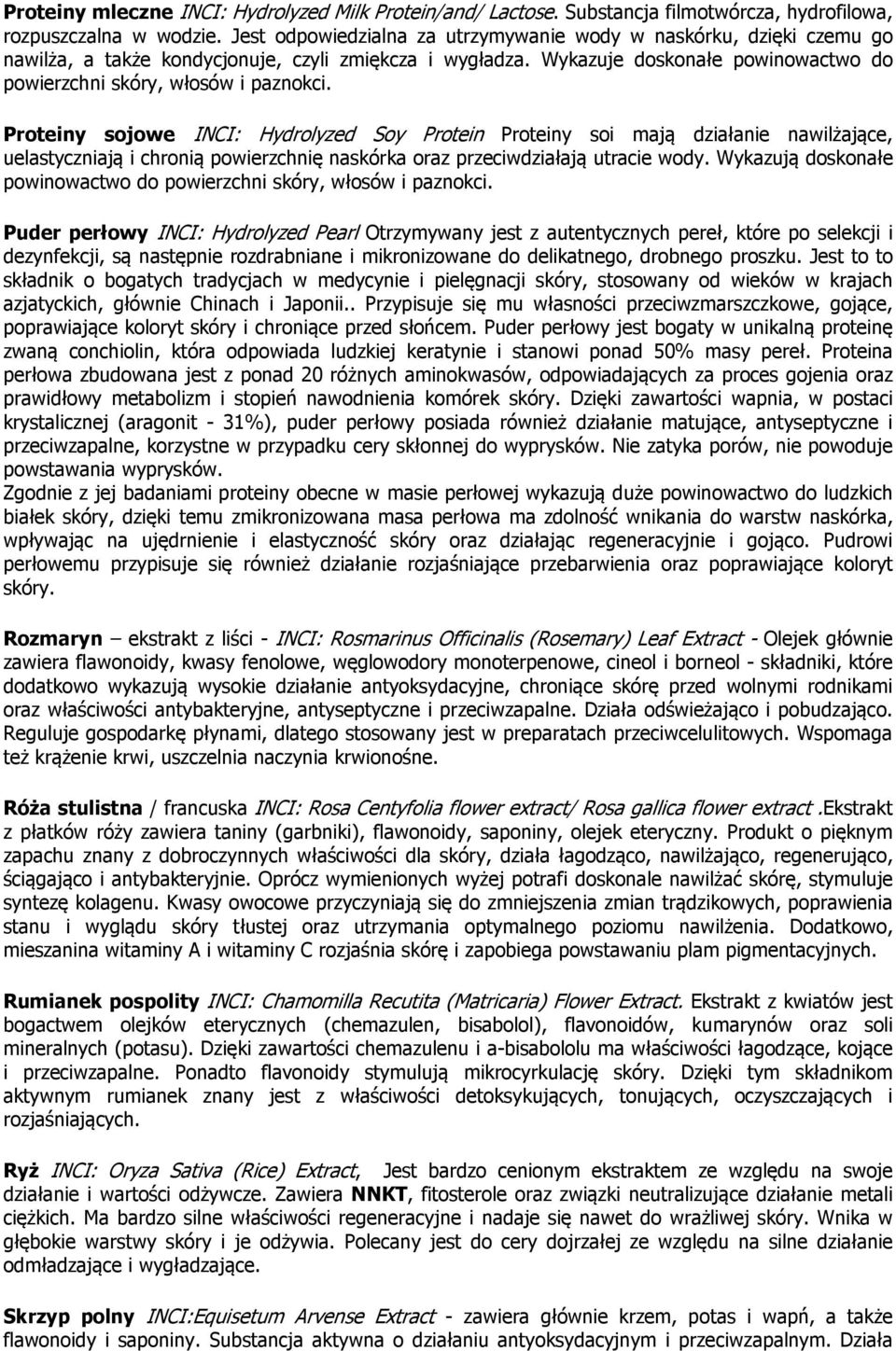 Proteiny sojowe INCI: Hydrolyzed Soy Protein Proteiny soi mają działanie nawilżające, uelastyczniają i chronią powierzchnię naskórka oraz przeciwdziałają utracie wody.