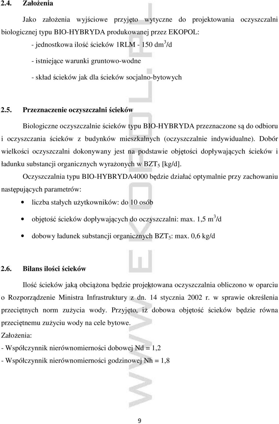 Przeznaczenie oczyszczalni ścieków Biologiczne oczyszczalnie ścieków typu BIO-HYBRYDA przeznaczone są do odbioru i oczyszczania ścieków z budynków mieszkalnych (oczyszczalnie indywidualne).