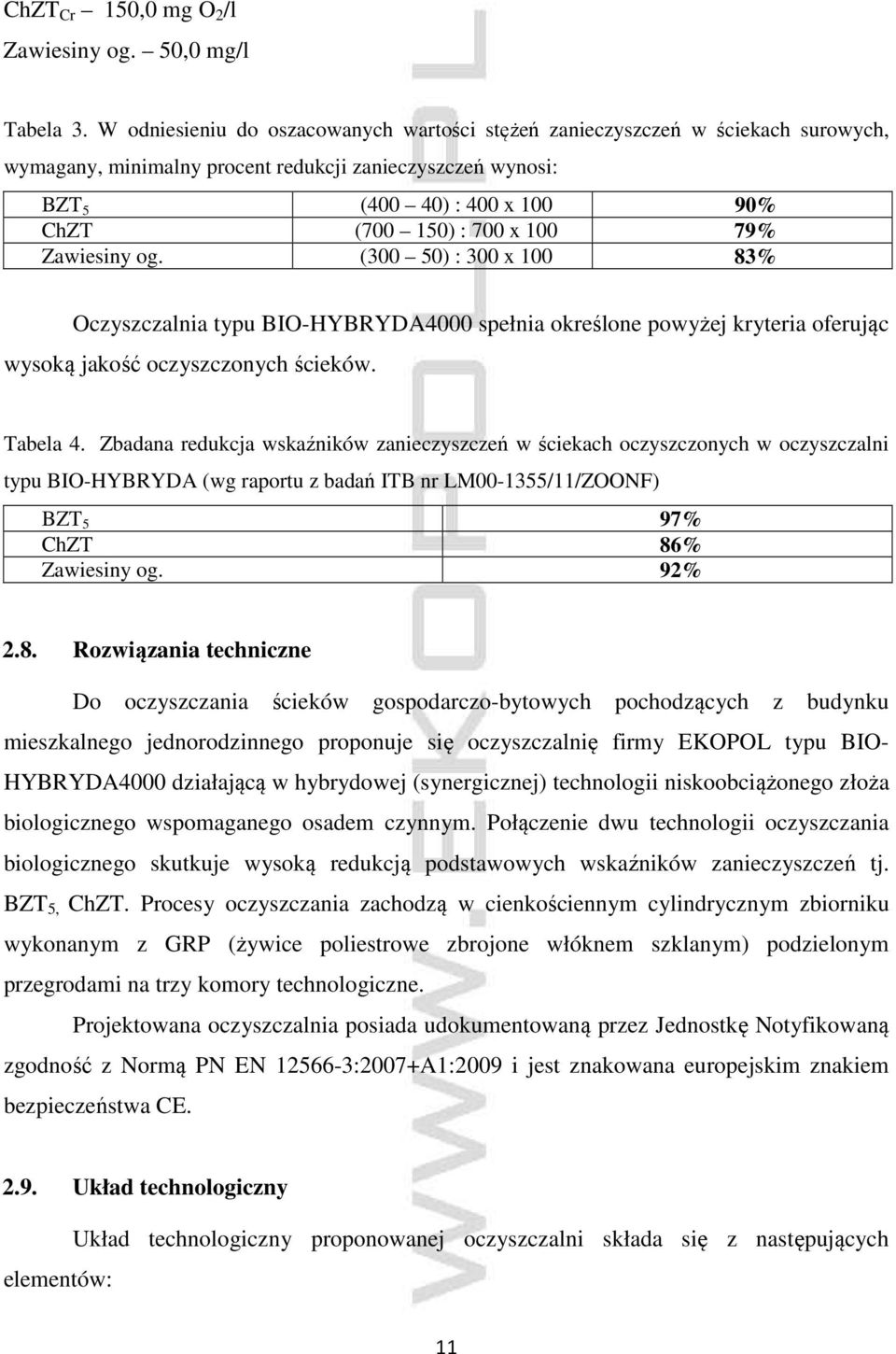 79% Zawiesiny og. (300 50) : 300 x 100 83% Oczyszczalnia typu BIO-HYBRYDA4000 spełnia określone powyżej kryteria oferując wysoką jakość oczyszczonych ścieków. Tabela 4.