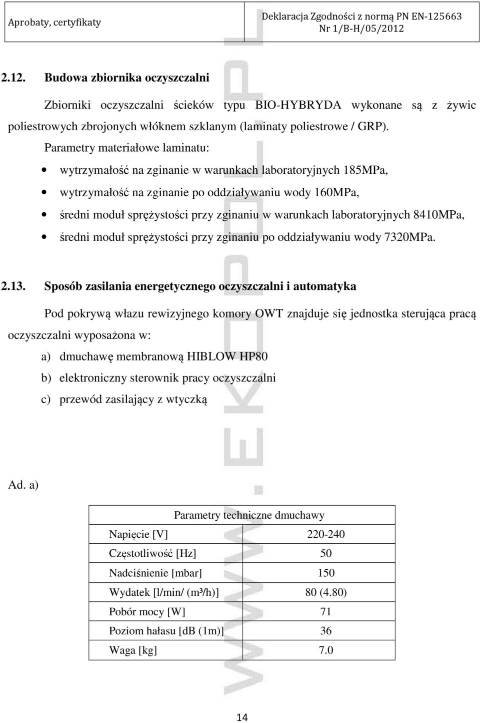 Parametry materiałowe laminatu: wytrzymałość na zginanie w warunkach laboratoryjnych 185MPa, wytrzymałość na zginanie po oddziaływaniu wody 160MPa, średni moduł sprężystości przy zginaniu w warunkach