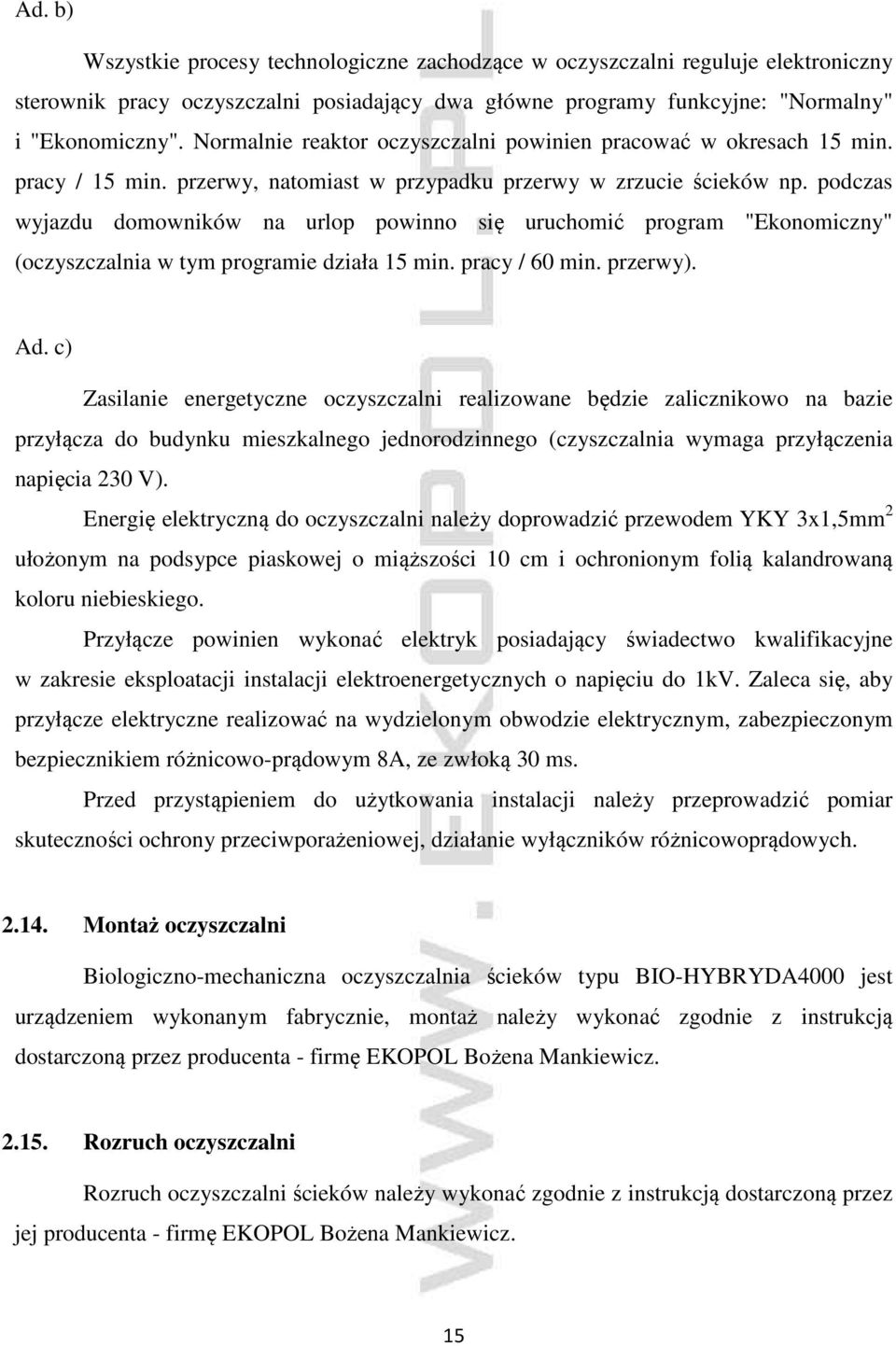 podczas wyjazdu domowników na urlop powinno się uruchomić program "Ekonomiczny" (oczyszczalnia w tym programie działa 15 min. pracy / 60 min. przerwy). Ad.