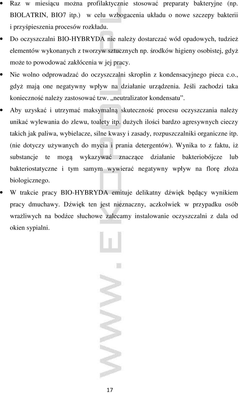 Nie wolno odprowadzać do oczyszczalni skroplin z kondensacyjnego pieca c.o., gdyż mają one negatywny wpływ na działanie urządzenia. Jeśli zachodzi taka konieczność należy zastosować tzw.