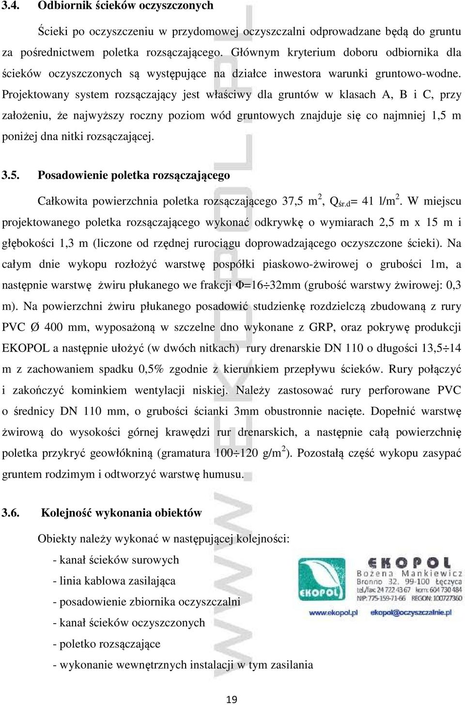 Projektowany system rozsączający jest właściwy dla gruntów w klasach A, B i C, przy założeniu, że najwyższy roczny poziom wód gruntowych znajduje się co najmniej 1,5 m poniżej dna nitki rozsączającej.