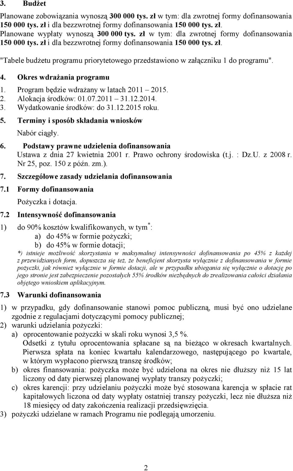 4. Okres wdraŝania programu 1. Program będzie wdraŝany w ch 2011 2015. 2. Alokacja środków: 01.07.2011 31.12.2014. 3. Wydatkowanie środków: do 31.12.2015 roku. 5.