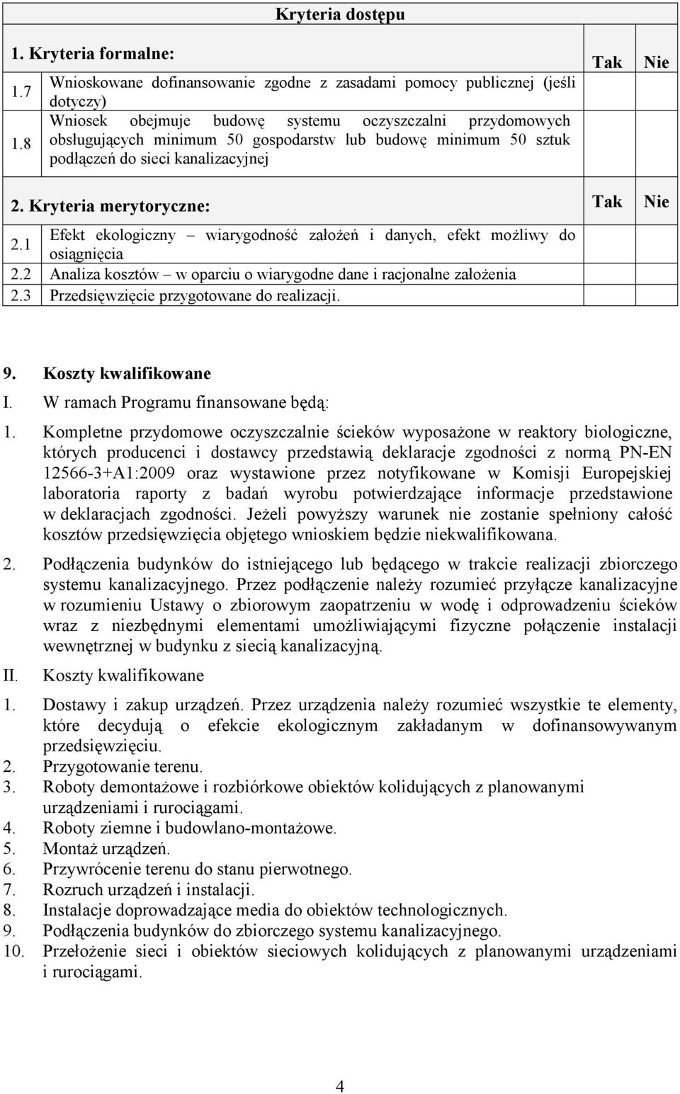 budowę minimum 50 sztuk podłączeń do sieci kanalizacyjnej Tak Nie 2. Kryteria merytoryczne: Tak Nie 2.1 Efekt ekologiczny wiarygodność załoŝeń i danych, efekt moŝliwy do osiągnięcia 2.