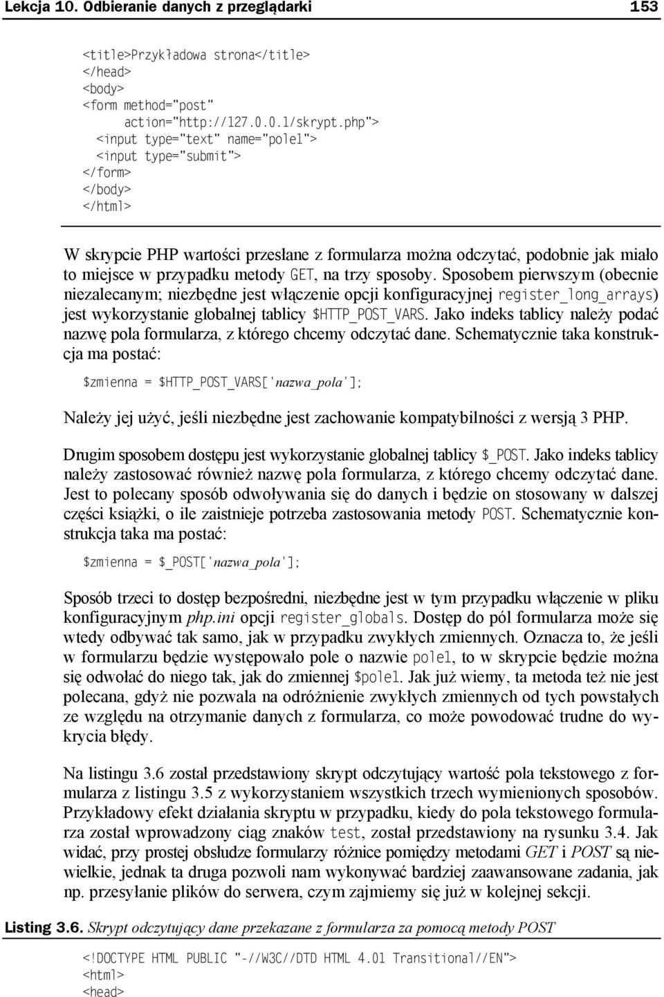 GET, na trzy sposoby. Sposobem pierwszym (obecnie niezalecanym; niezbędne jest włączenie opcji konfiguracyjnej register_long_arrays) jest wykorzystanie globalnej tablicy $HTTP_POST_VARS.