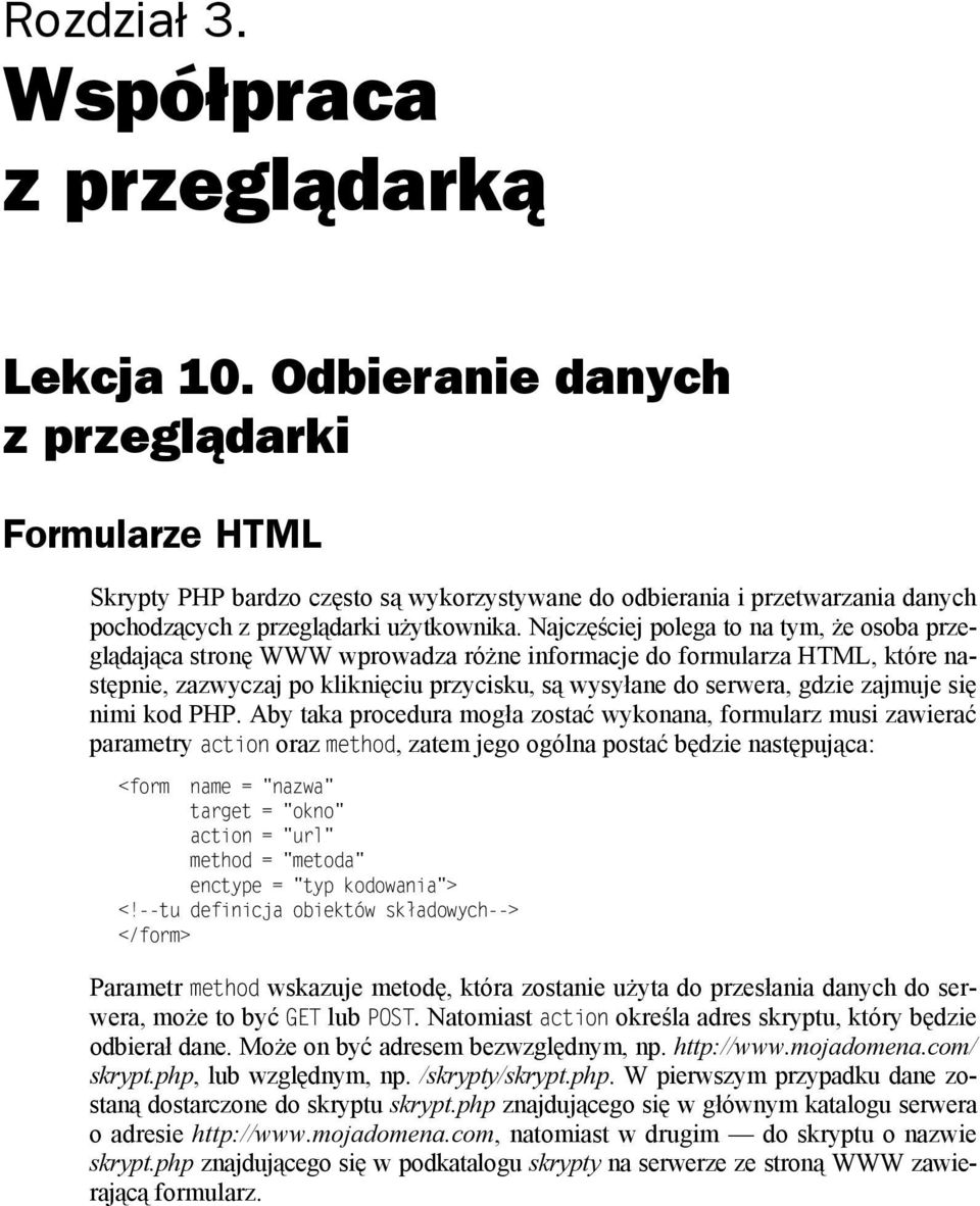 Najczęściej polega to na tym, że osoba przeglądająca stronę WWW wprowadza różne informacje do formularza HTML, które następnie, zazwyczaj po kliknięciu przycisku, są wysyłane do serwera, gdzie