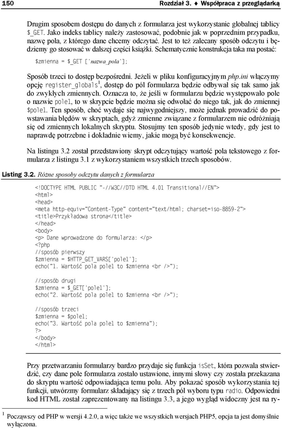 Jest to też zalecany sposób odczytu i będziemy go stosować w dalszej części książki. Schematycznie konstrukcja taka ma postać: $zmienna = $_GET ['nazwa_pola']; Sposób trzeci to dostęp bezpośredni.