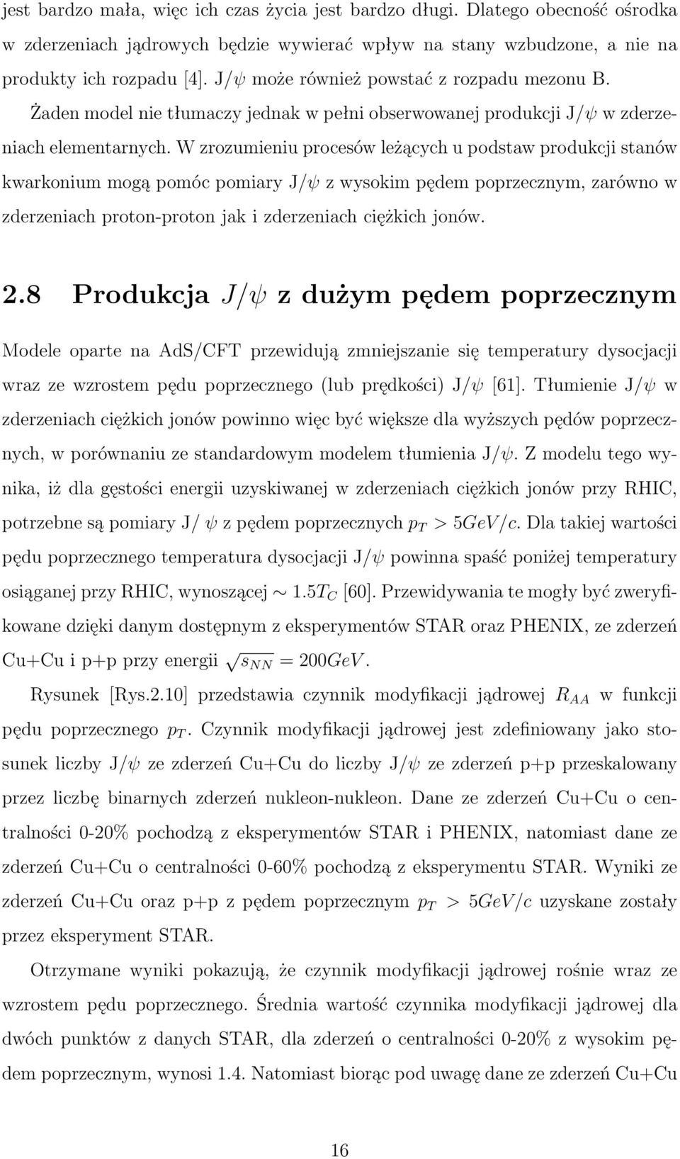 W zrozumieniu procesów leżących u podstaw produkcji stanów kwarkonium mogą pomóc pomiary J/ψ z wysokim pędem poprzecznym, zarówno w zderzeniach proton-proton jak i zderzeniach ciężkich jonów. 2.