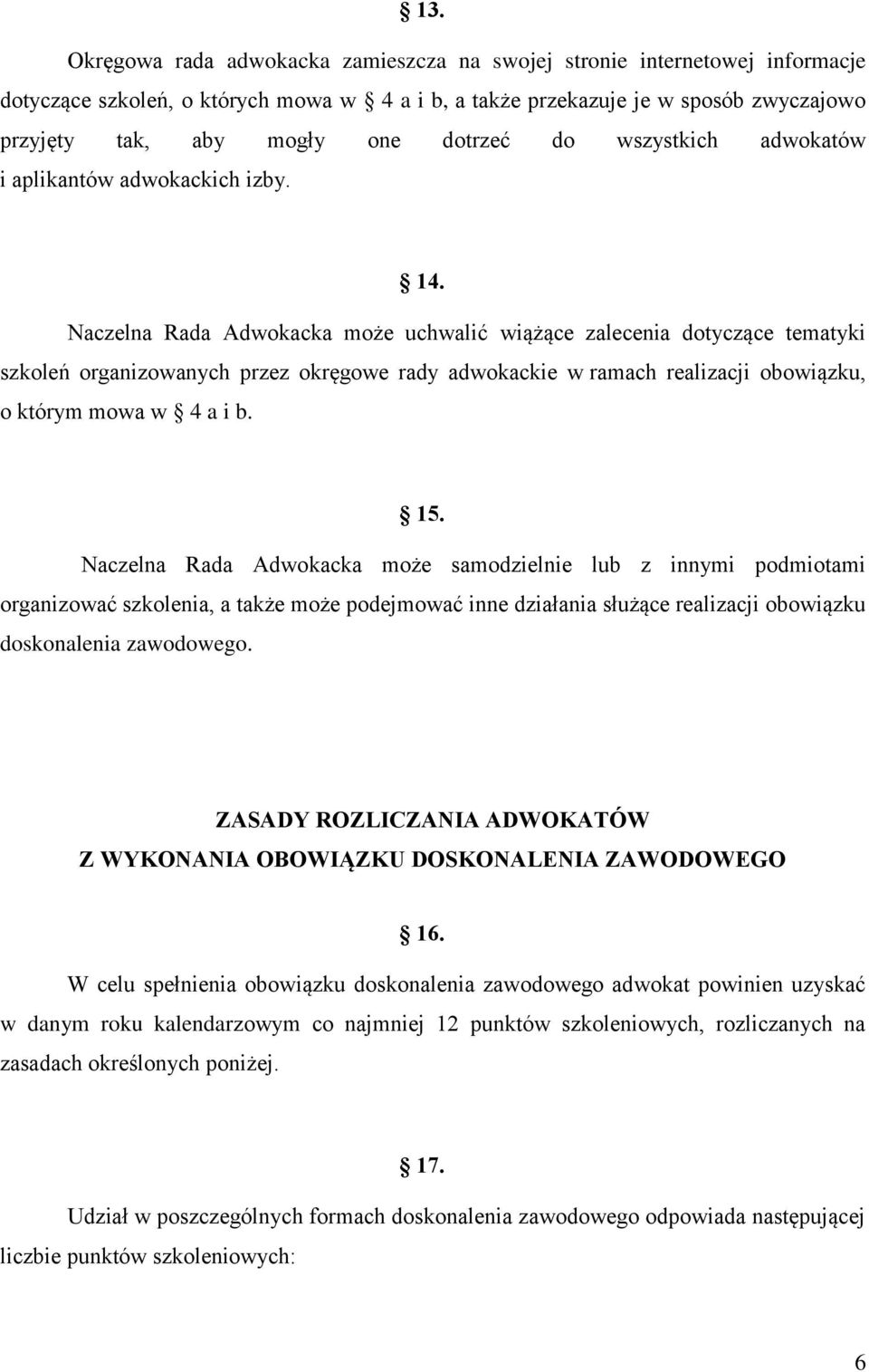 Naczelna Rada Adwokacka może uchwalić wiążące zalecenia dotyczące tematyki szkoleń organizowanych przez okręgowe rady adwokackie w ramach realizacji obowiązku, o którym mowa w 4 a i b. 15.