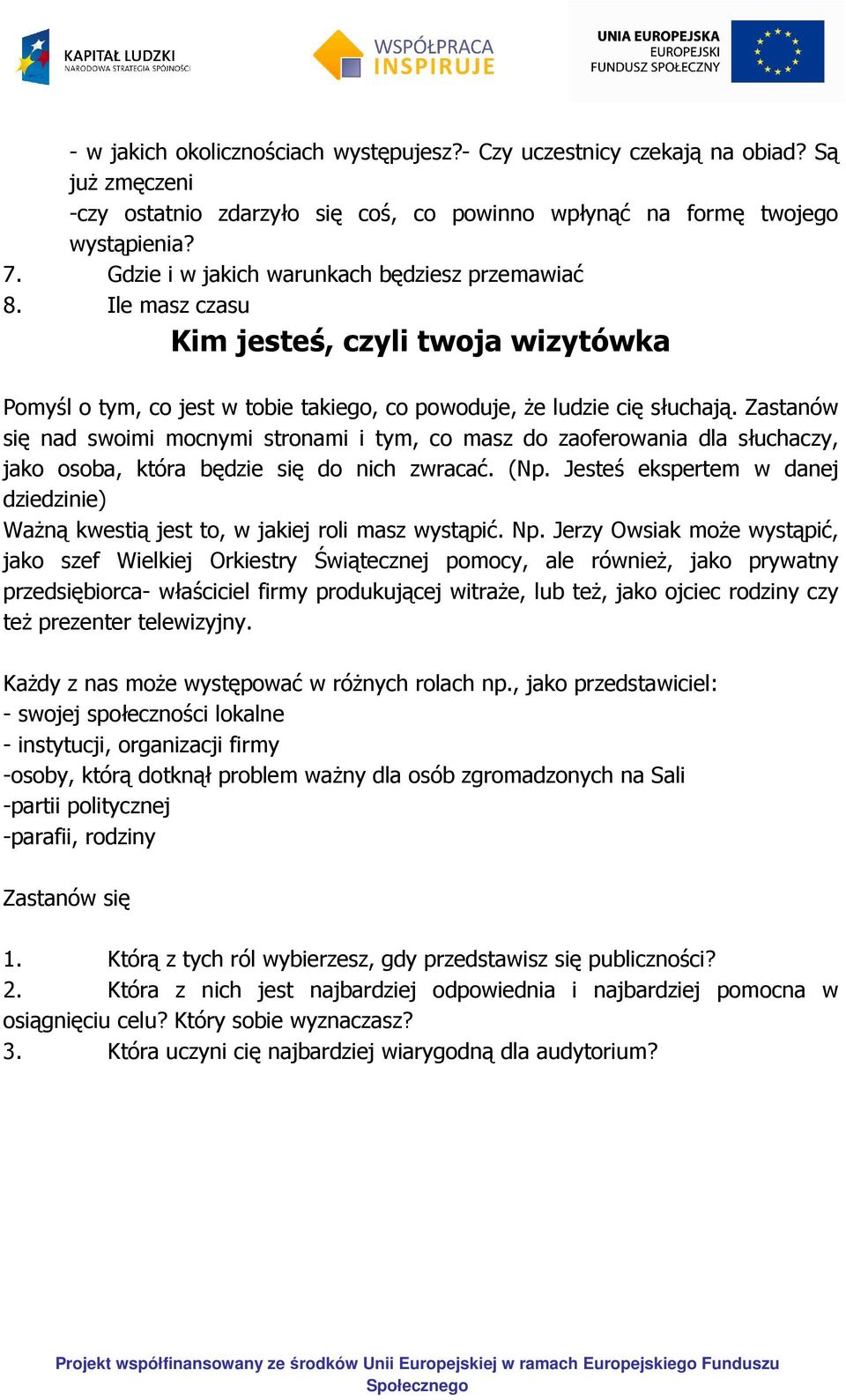 Zastanów się nad swoimi mocnymi stronami i tym, co masz do zaoferowania dla słuchaczy, jako osoba, która będzie się do nich zwracać. (Np.