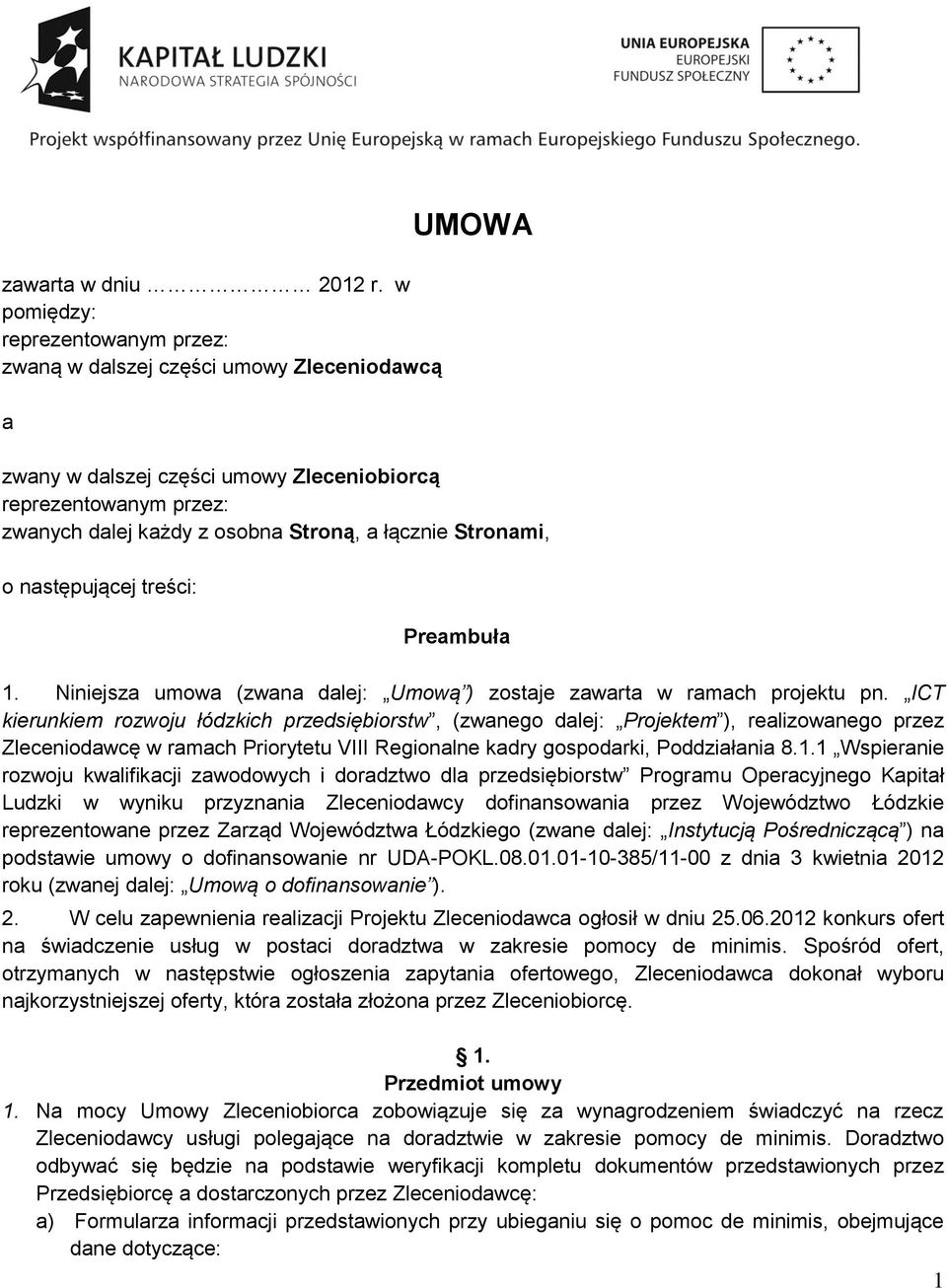 Stronami, o następującej treści: Preambuła 1. Niniejsza umowa (zwana dalej: Umową ) zostaje zawarta w ramach projektu pn.