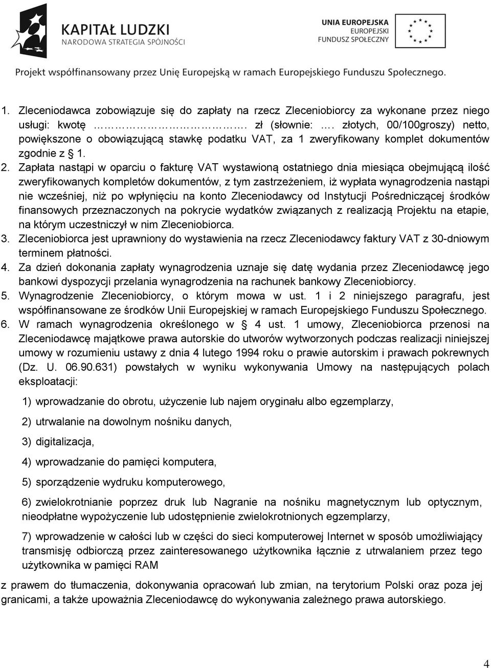 Zapłata nastąpi w oparciu o fakturę VAT wystawioną ostatniego dnia miesiąca obejmującą ilość zweryfikowanych kompletów dokumentów, z tym zastrzeżeniem, iż wypłata wynagrodzenia nastąpi nie wcześniej,