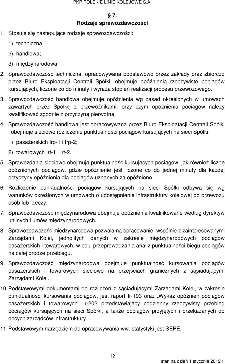 Sprawozdawczość techniczna, opracowywana podstawowo przez zakłady oraz zbiorczo przez Biuro Eksploatacji Centrali Spółki, obejmuje opóźnienia rzeczywiste pociągów kursujących, liczone co do minuty i