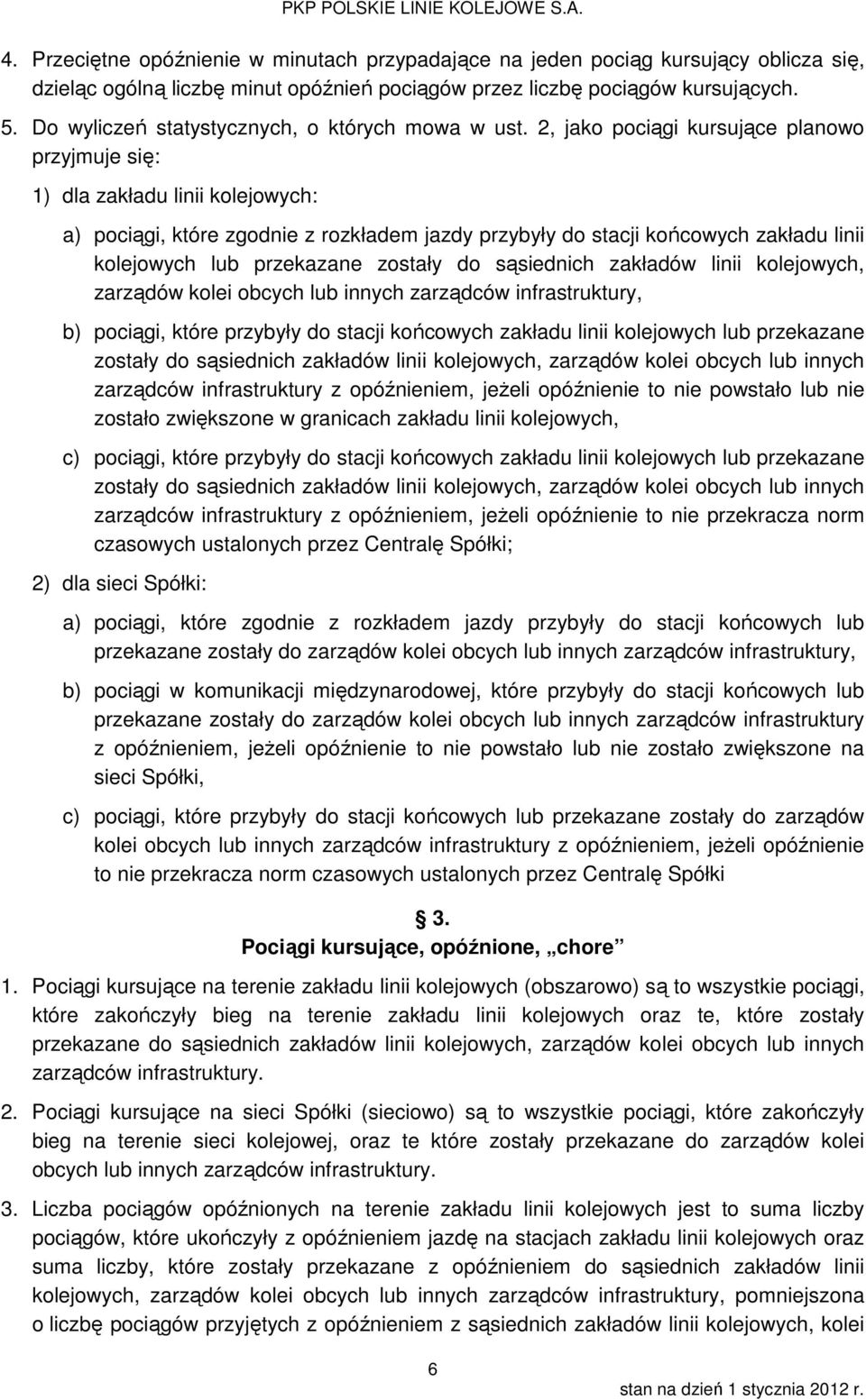 2, jako pociągi kursujące planowo przyjmuje się: 1) dla zakładu linii kolejowych: a) pociągi, które zgodnie z rozkładem jazdy przybyły do stacji końcowych zakładu linii kolejowych lub przekazane