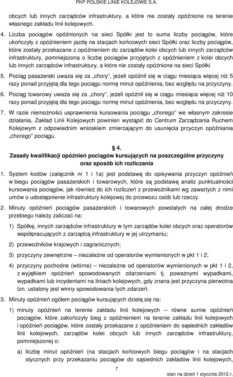 opóźnieniem do zarządów kolei obcych lub innych zarządców infrastruktury, pomniejszona o liczbę pociągów przyjętych z opóźnieniem z kolei obcych lub innych zarządców infrastruktury, a które nie