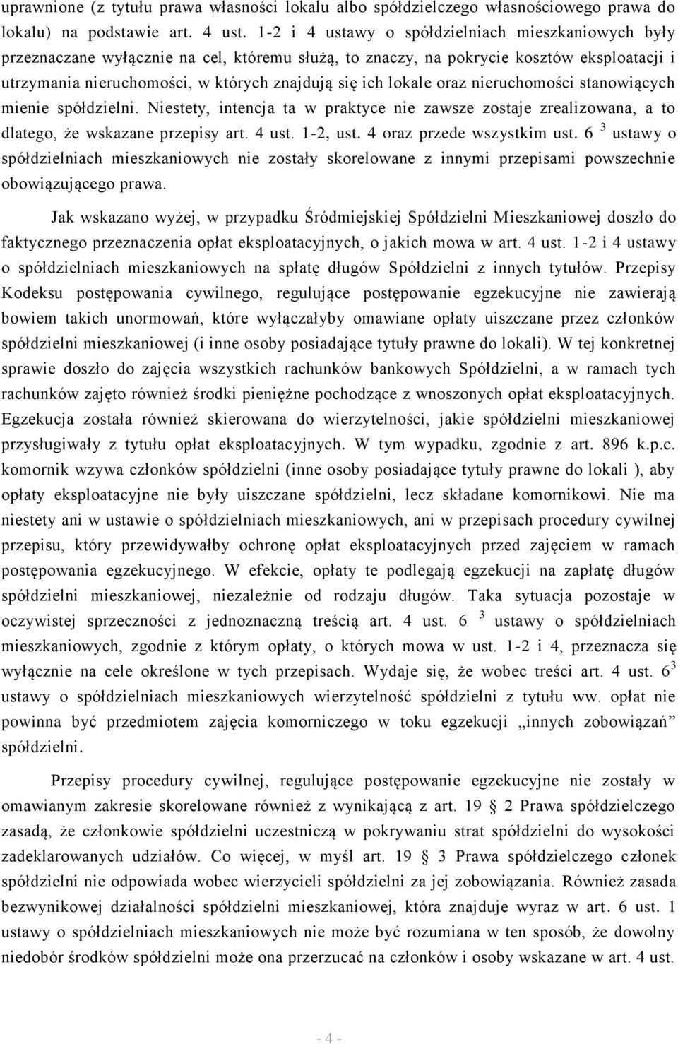 lokale oraz nieruchomości stanowiących mienie spółdzielni. Niestety, intencja ta w praktyce nie zawsze zostaje zrealizowana, a to dlatego, że wskazane przepisy art. 4 ust. 1-2, ust.