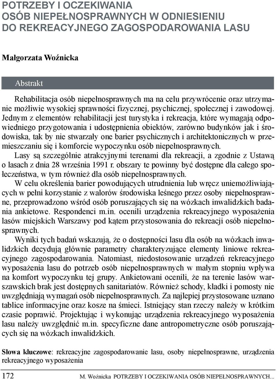 Jednym z elementów rehabilitacji jest turystyka i rekreacja, które wymagają odpowiedniego przygotowania i udostępnienia obiektów, zarówno budynków jak i środowiska, tak by nie stwarzały one barier
